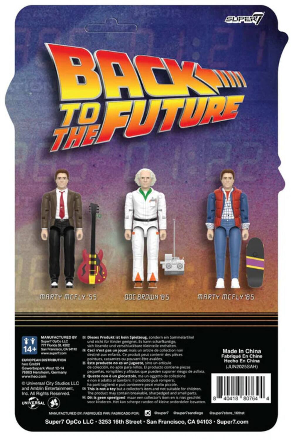 **BACK TO THE FUTURE**

- **MARTY MCFLY '55**
- **DOC BROWN '85**
- **MARTY MCFLY '85**

**MANUFACTURED BY**
Super7 OpCo LLC  
777 Florida St. #202  
San Francisco, CA 94110

**EUROPEAN DISTRIBUTION**  
Gewerbepark West 12-14  
76863 Herxheim  
heo GmbH

**This is not a toy but a collector's item and not suitable for children.**  
**Dieses Produkt ist kein Spielzeug sondern ein Sammelartikel Super7 OpCo LLC und nicht für Kinder geeignet.**  
**Ceci n'est pas un jouet mais un article de collection non destiné aux enfants.**  
**Este producto no es un juguete, sino un artículo de colección, apto para adultos.**  
**Questo non è un giocattolo ma un oggetto da collezione non adatto ai bambini.**  
**Dit is geen speelgoed maar een collectieartikel en niet geschikt voor kinderen.**

**Made In China**