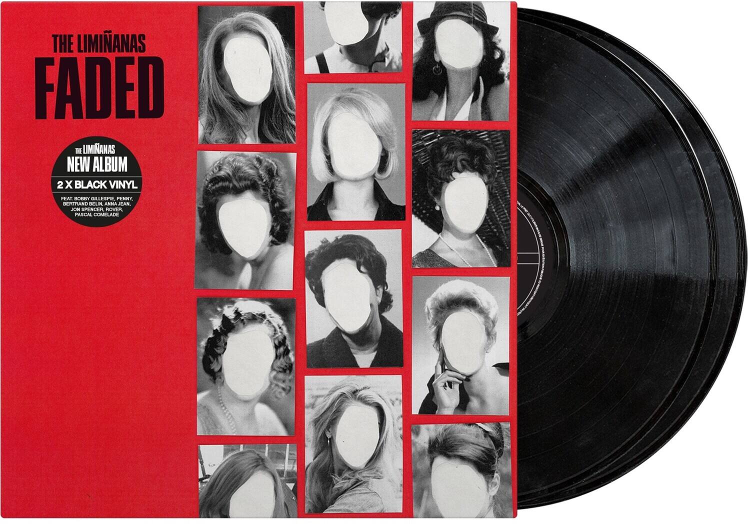 THE LIMINANAS  
FADED  

THE LIMINANAS  
NEW ALBUM  
2 X BLACK VINYL  
FEAT. BOBBY GILLESPIE, PENNY ERTRAND, DELIN ANINA JLAN, JON SPENCER, ROVER, PASCAL COMELADE