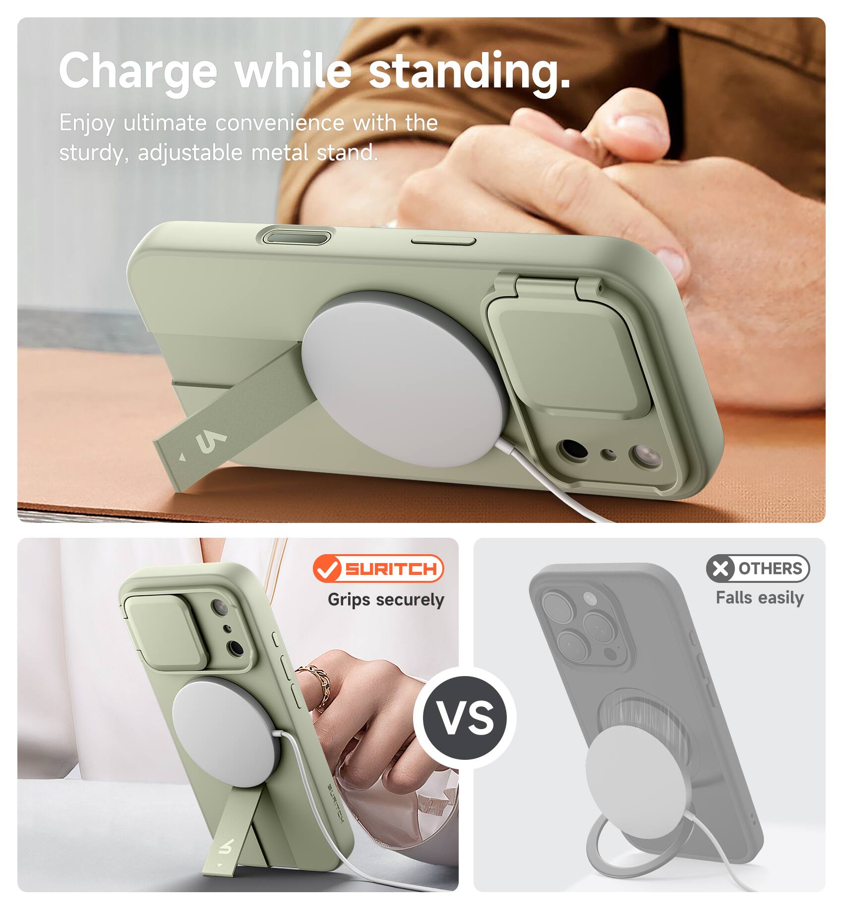 Charge while standing.  
Enjoy ultimate convenience with the sturdy, adjustable metal stand.  

SURITCH Grips securely  
vs  
OTHERS Falls easily