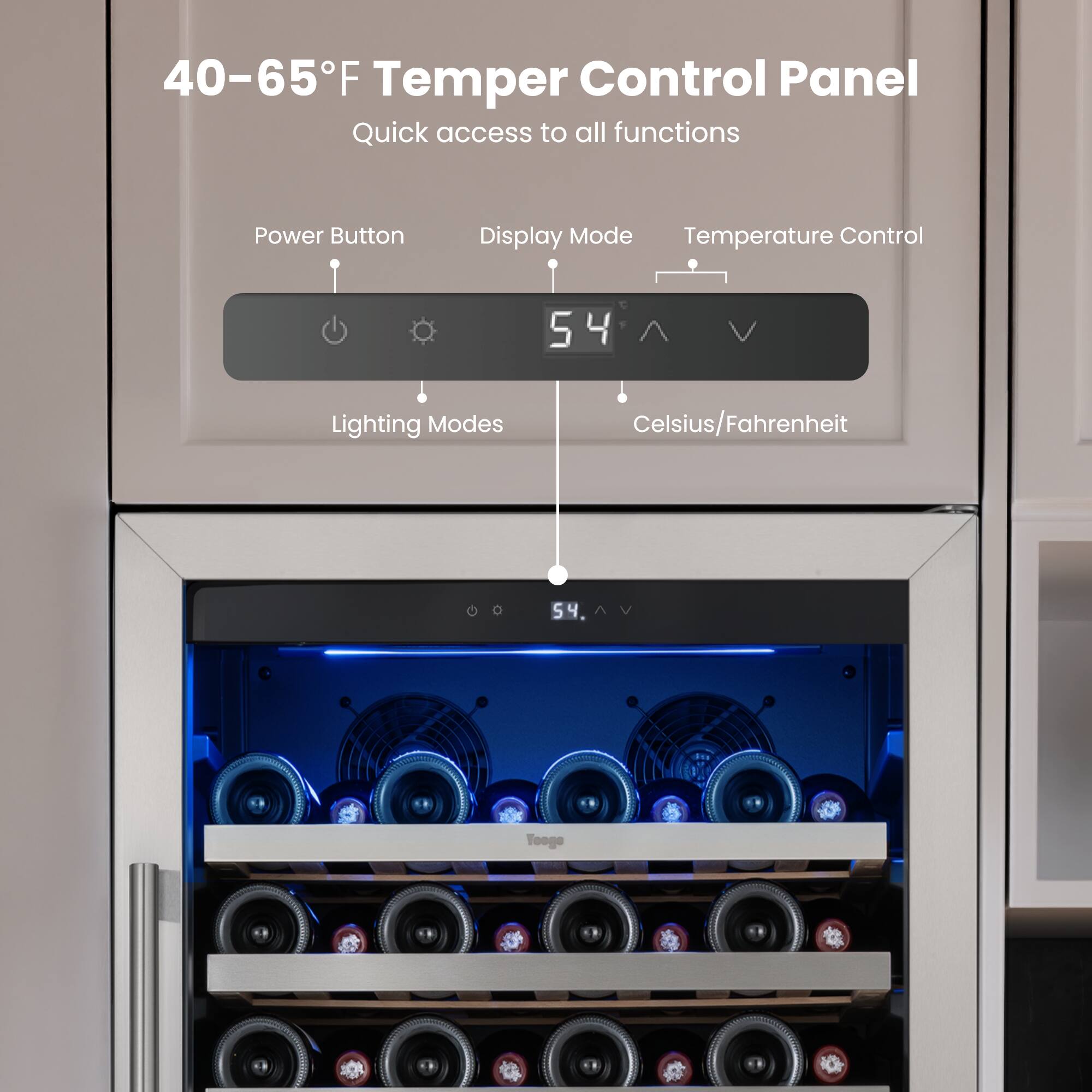 40–65°F Temper Control Panel  
Quick access to all functions  

Power Button  
Display Mode  
Temperature Control  

Lighting Modes  
Celsius/Fahrenheit  

54°