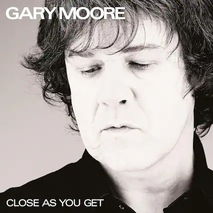 GARY MOORE
CLOSE AS YOU GET