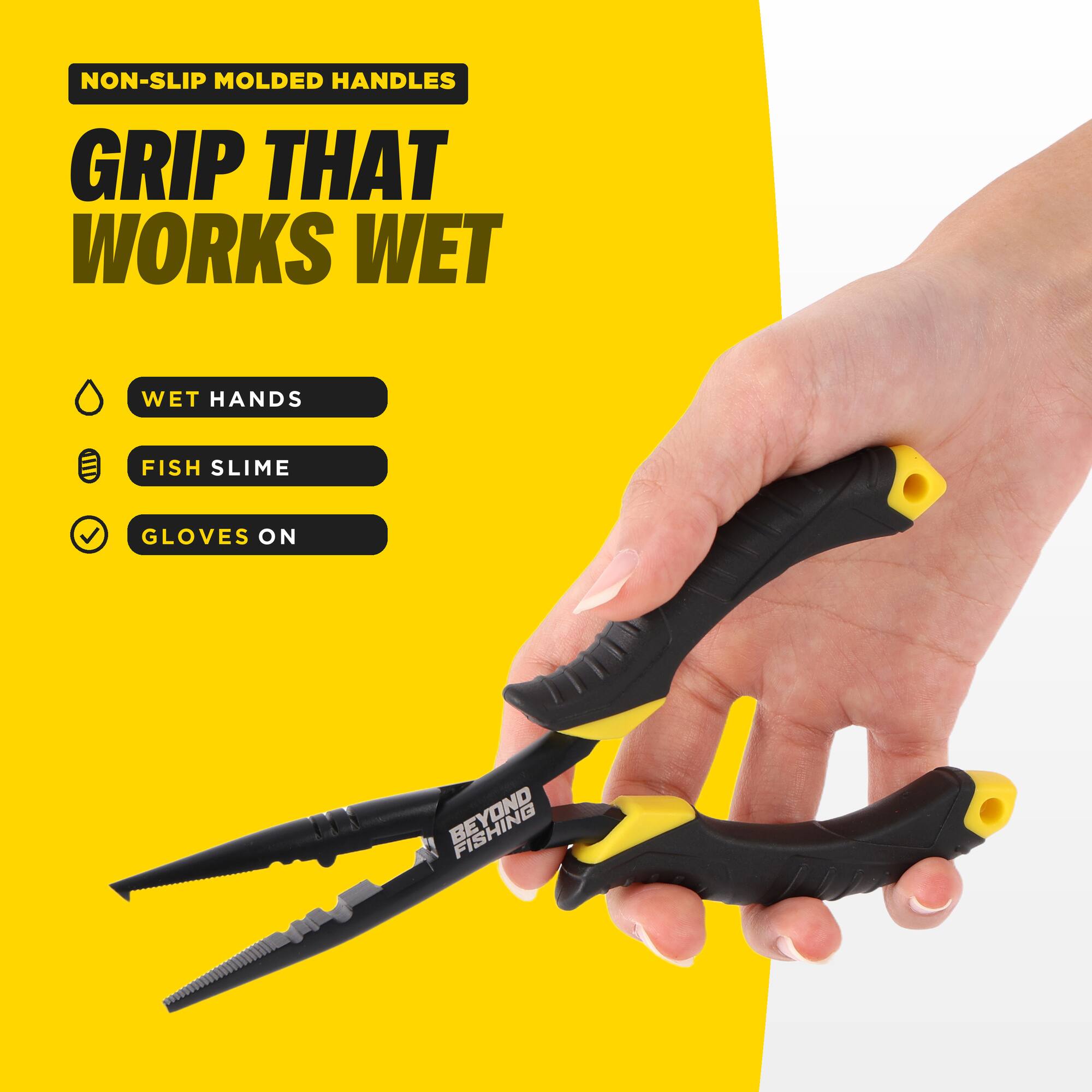 NON-SLIP MOLDED HANDLES  
GRIP THAT WORKS WET  

- WET HANDS  
- FISH SLIME  
- GLOVES ON