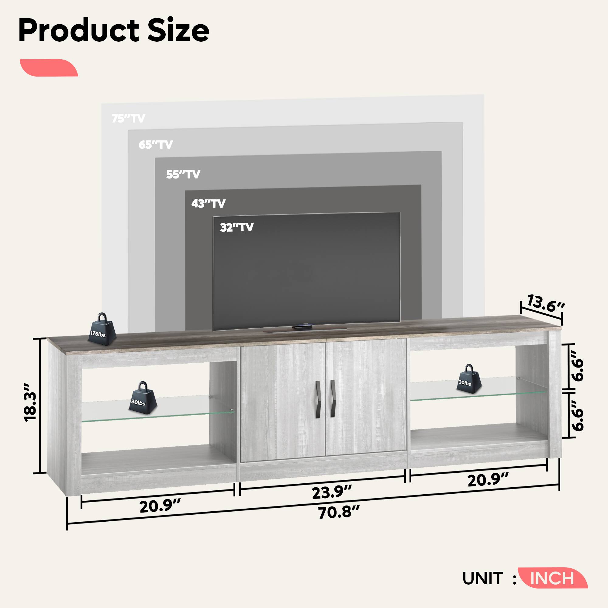 Product Size: 75" TV, 65" TV, 55" TV, 43" TV, 32" TV, 18.3" TV, 175 lbs, 30 lbs, 30 lbs, 13.6" TV, 6.6" TV, 6.6" TV, 20.9" TV, 23.9" TV, 70.8" TV, 20.9" TV. UNIT: INCH.