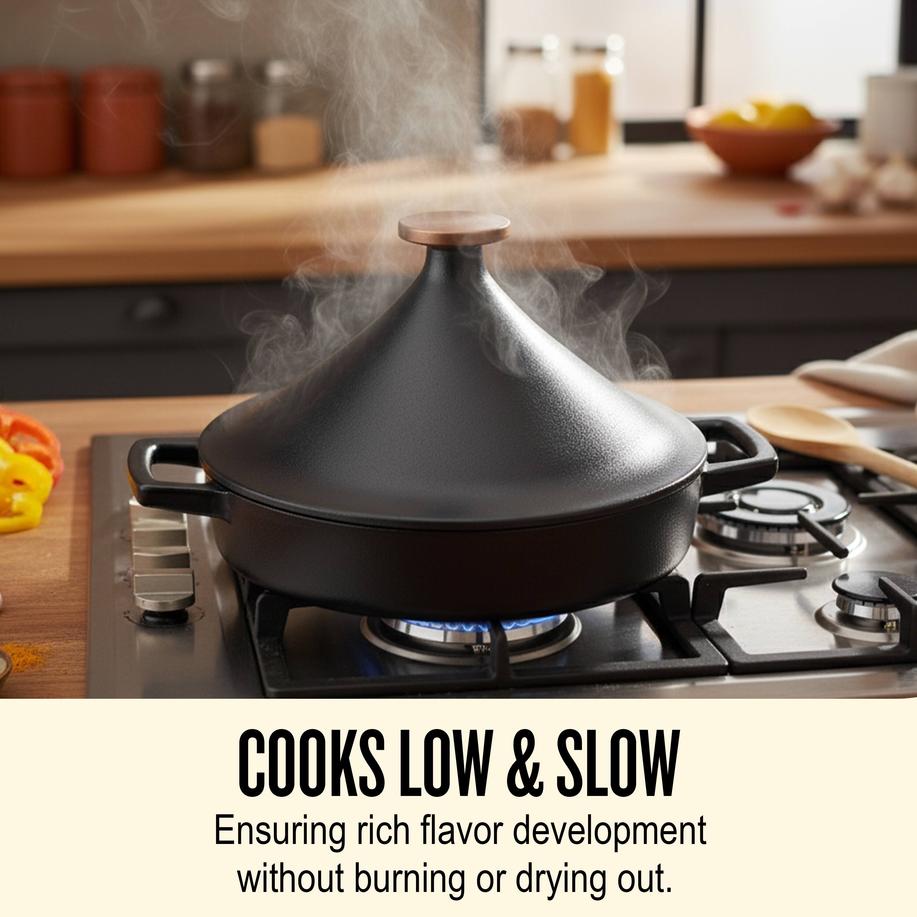 COOKS LOW & SLOW  
Ensuring rich flavor development without burning or drying out.