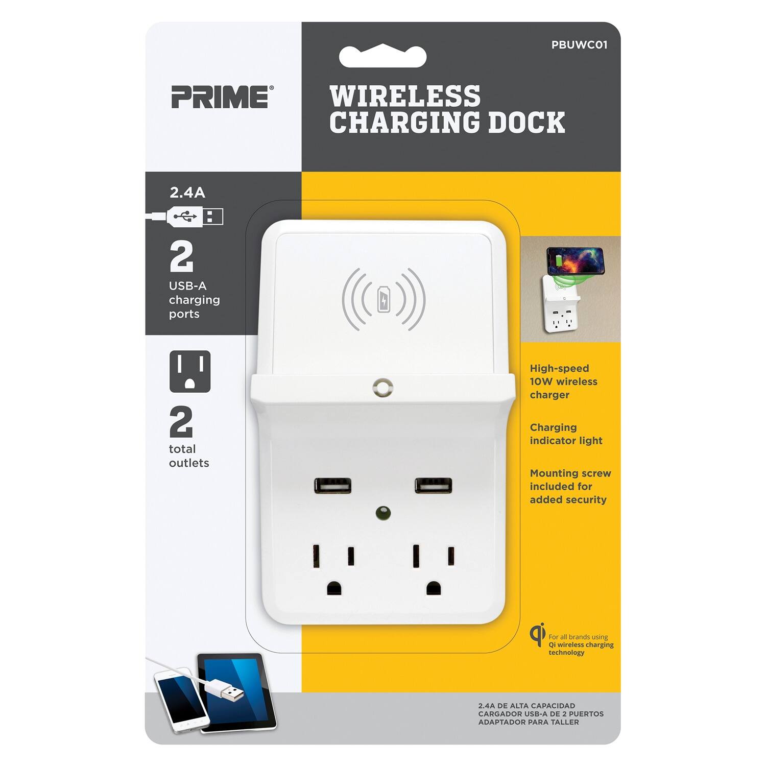 PBUWCO1 PRIME WIRELESS CHARGING DOCK  
2.4A  
2 USB-A charging ports  
2 total outlets  
High-speed 10W wireless charger  
Charging indicator light  
Mounting screw included for added security  
For all brands using wireless charging technology  

2.4A DE ALTA CAPACIDAD  
CARGADOR USB-A DE 2 PUERTOS  
ADAPTADOR PARA TALLER