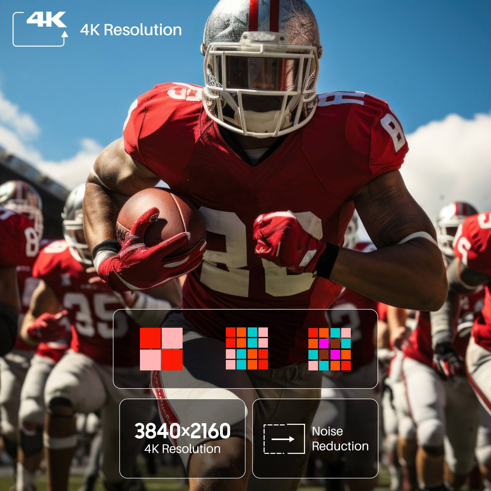 4K Resolution  
8 35 OR  
0 B e C  
3840x2160  
4K Resolution  
Noise Reduction