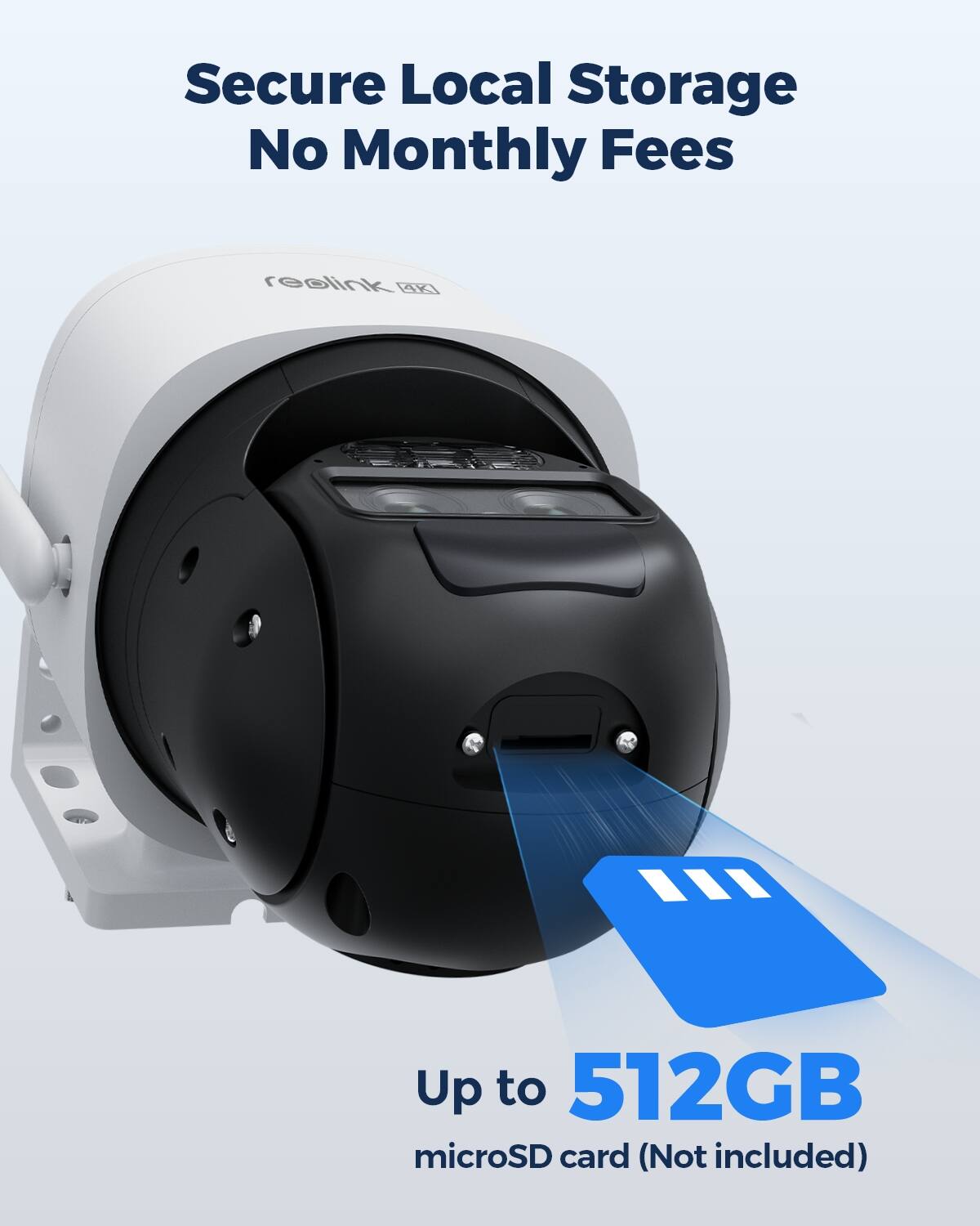 Secure Local Storage No Monthly Fees

reolink 4K

Up to 512GB microSD card (Not included)