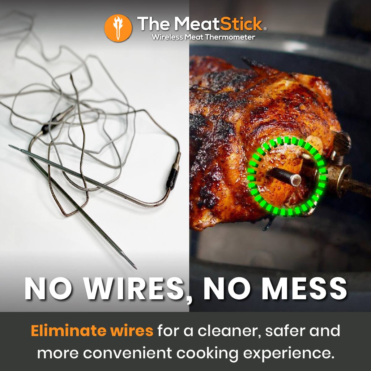 The MeatStick. Wireless Meat Thermometer

NO WIRES, NO MESS

Eliminate wires for a cleaner, safer and more convenient cooking experience.
