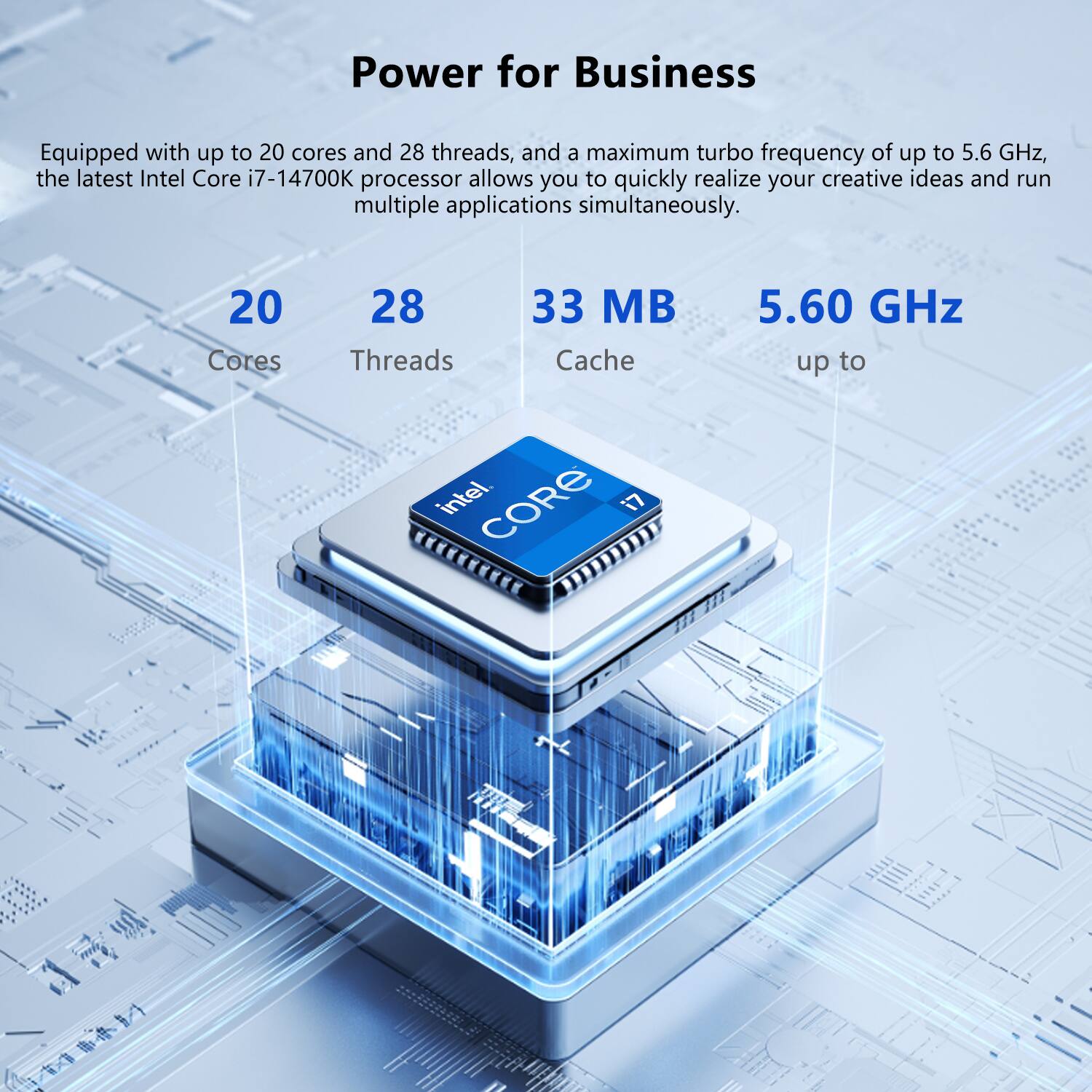 Power for Business

Equipped with up to 20 cores and 28 threads, and a maximum turbo frequency of up to 5.6 GHz, the latest Intel Core i7-14700K processor allows you to quickly realize your creative ideas and run multiple applications simultaneously.

20 Cores  
28 Threads  
33 MB Cache  
5.60 GHz up to