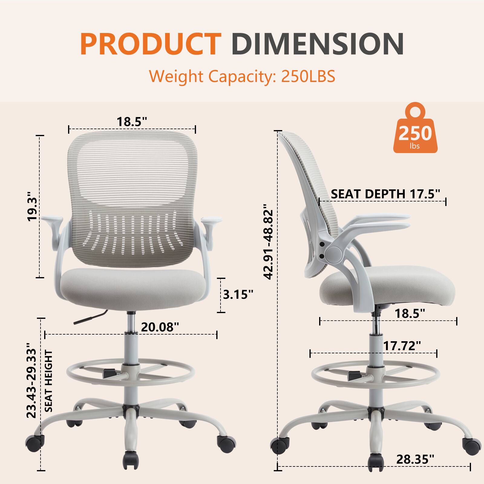 PRODUCT DIMENSION  
Weight Capacity: 250LBS  

- 18.5"  
- 19.3"  
- 23.43-29.33" HEIGHT  
- SEAT 20.08"  
- 42.91-48.82"  
- 3.15"  
- SEAT DEPTH 17.5"  
- 18.5"  
- 17.72"  
- 28.35"