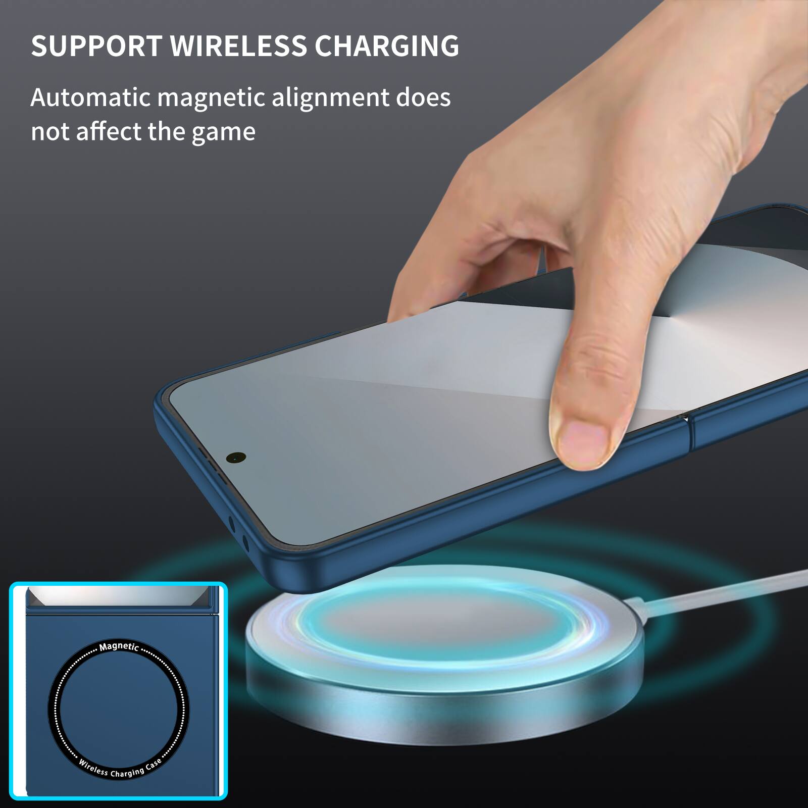 SUPPORT WIRELESS CHARGING  
Automatic magnetic alignment does not affect the game