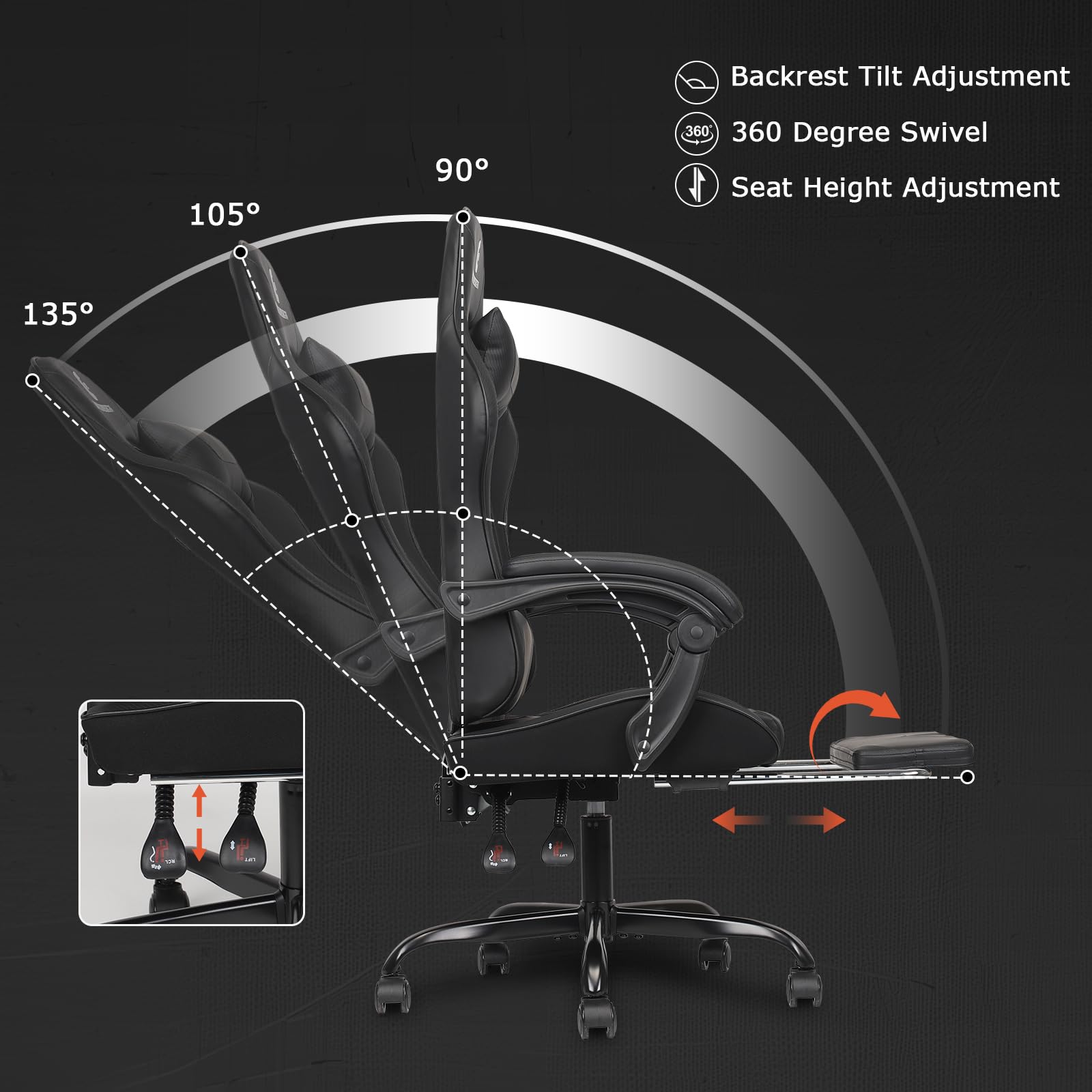 Backrest Tilt Adjustment: 105°, 90°, 135°  
360 Degree Swivel  
Seat Height Adjustment