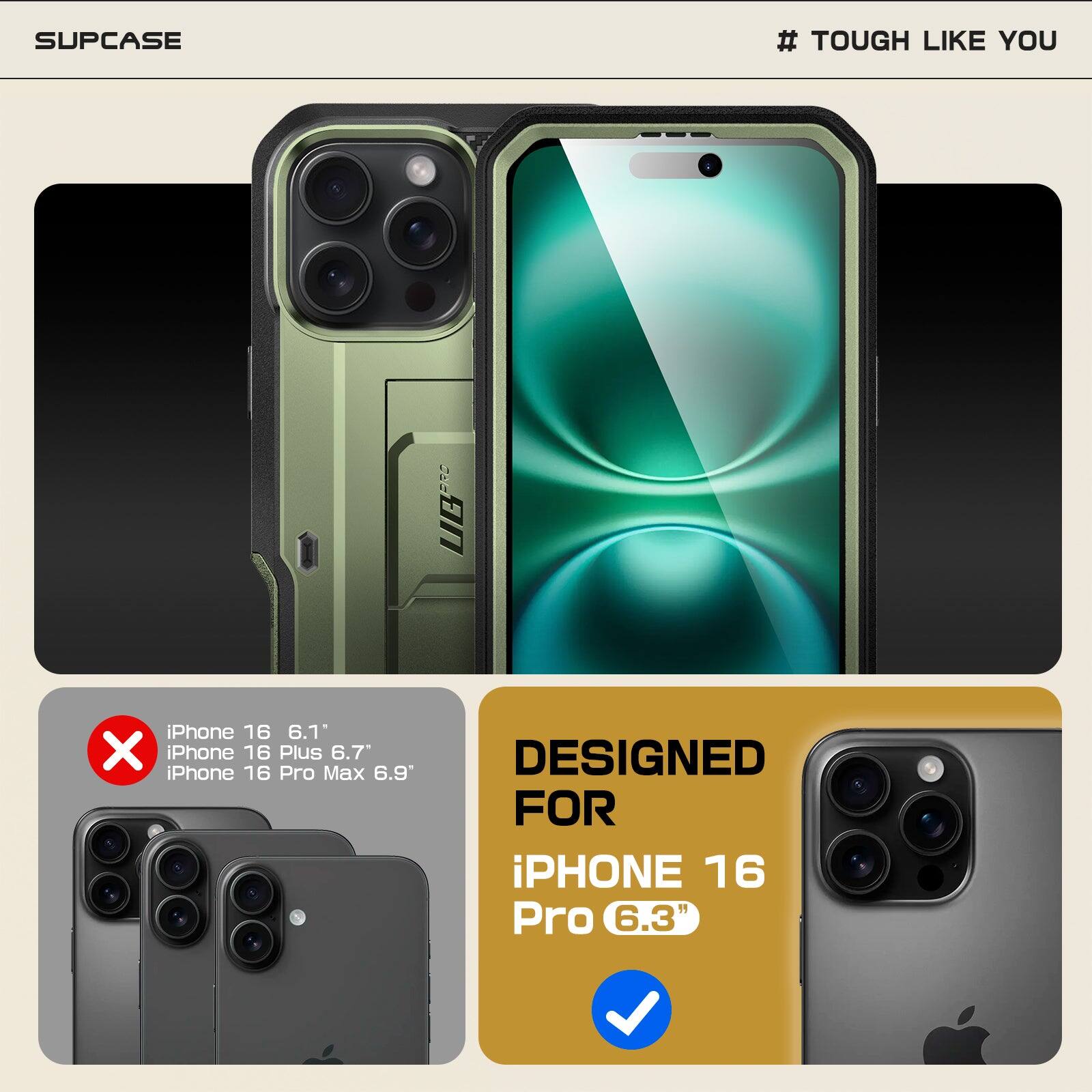 SUPCASE # TOUGH LIKE YOU iPhone 16 6.1" iPhone 16 Plus 6.7" iPhone 16 Pro Max 6.9" DESIGNED FOR iPhone 16 Pro 6.3"