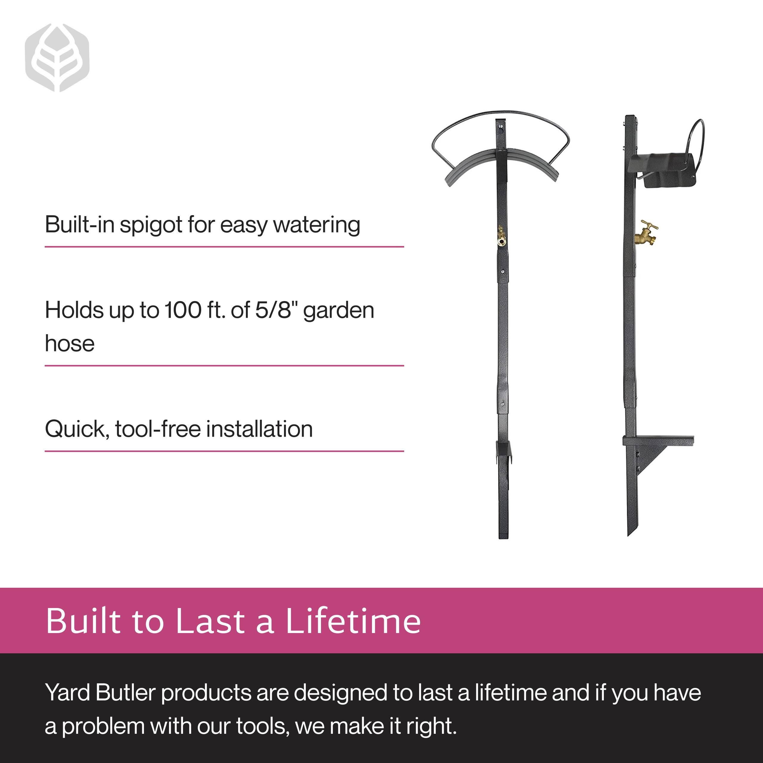 Built-in spigot for easy watering  
Holds up to 100 ft. of 5/8" garden hose  
Quick, tool-free installation  

Built to Last a Lifetime  
Yard Butler products are designed to last a lifetime and if you have a problem with our tools, we make it right.