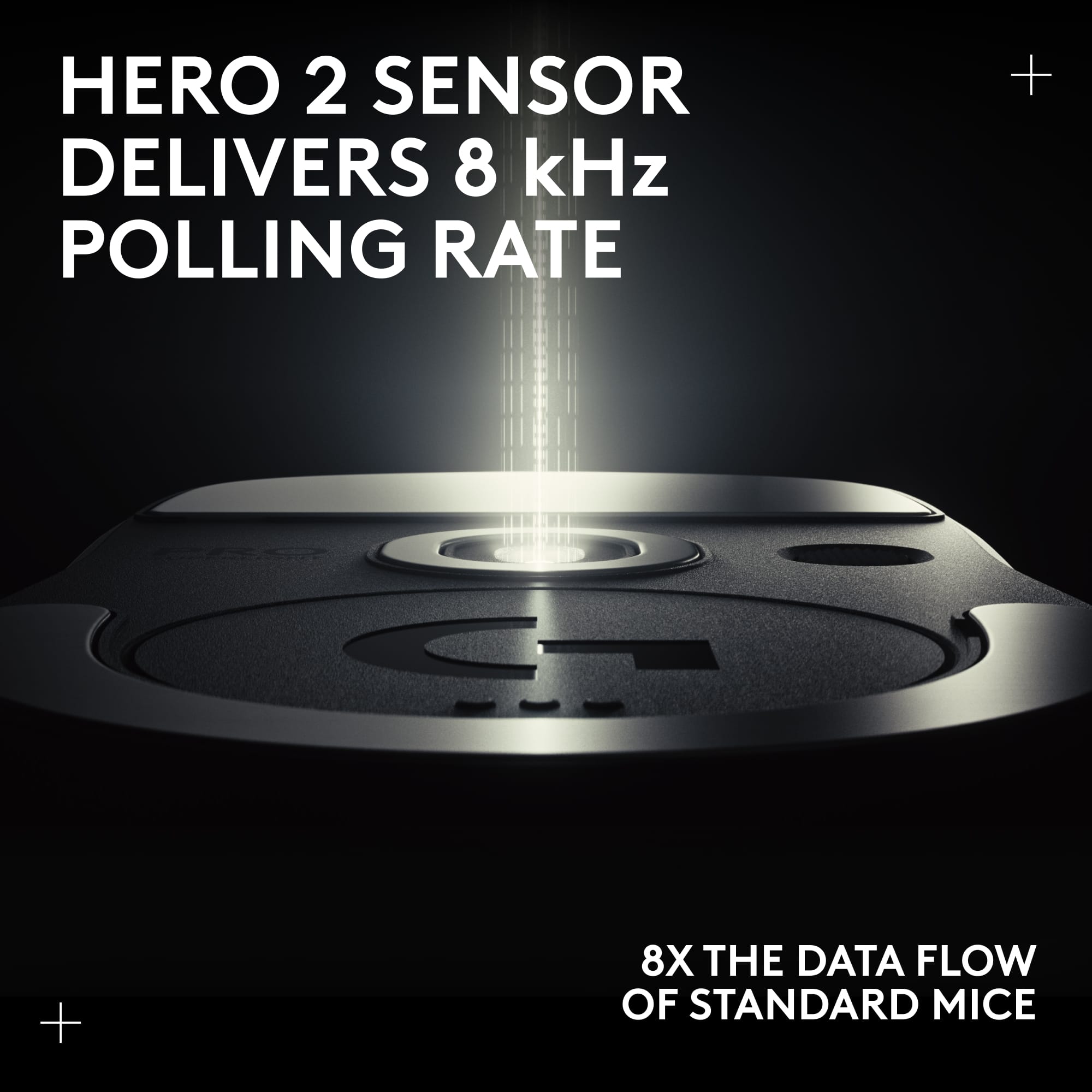 HERO 2 SENSOR DELIVERS 8 kHz POLLING RATE
8X THE DATA FLOW OF STANDARD MICE