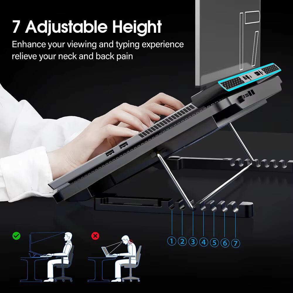7 Adjustable Height  
Enhance your viewing and typing experience, relieve your neck and back pain