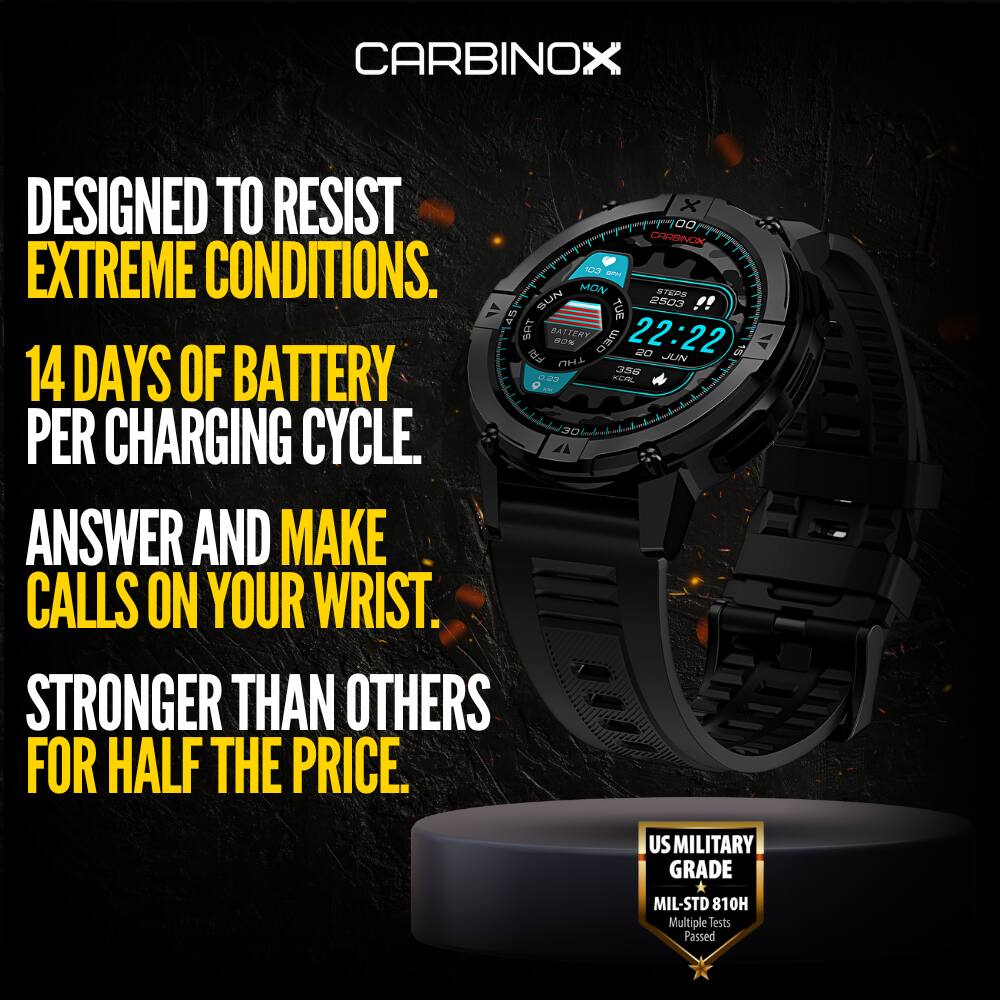 CARBINOX  
DESIGNED TO RESIST EXTREME CONDITIONS.  
14 DAYS OF BATTERY PER CHARGING CYCLE.  
ANSWER AND MAKE CALLS ON YOUR WRIST.  
STRONGER THAN OTHERS FOR HALF THE PRICE.  
US MILITARY GRADE MIL-STD 810H  
Multiple Tests Passed
