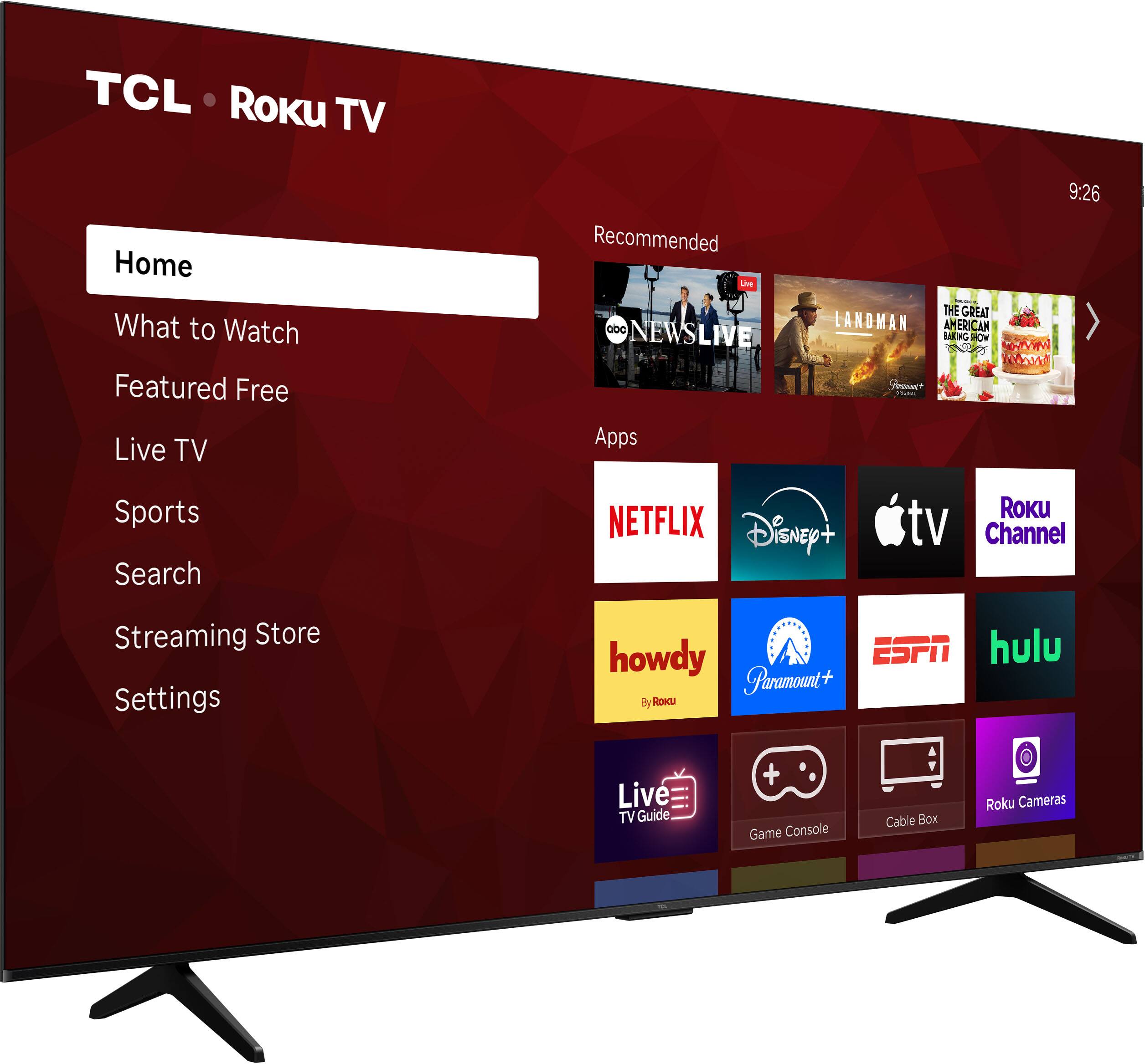 TCL Roku TV  
Home  
What to Watch  
Featured Free  
Live TV  
Sports  
Search  
Streaming Store  
Settings  

Recommended  
ABC NEWS LIVE  
THE GREAT AMERICAN BAKING SHOW  

Apps  
NETFLIX  
Disney+  
Apple TV  
Roku Channel  
howdy  
Paramount+  
ESPN  
hulu  
Live TV Guide  
Game Console  
Cable Box  
Roku Cameras
