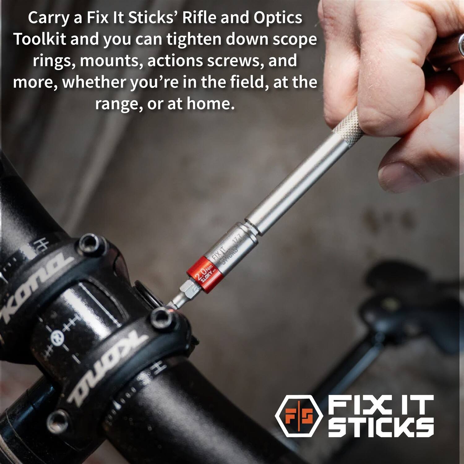 Carry a Fix It Sticks' Rifle and Optics Toolkit and you can tighten down scope rings, mounts, actions screws, and more, whether you're in the field, at the range, or at home.

KONA H+ Kond H
FIXIT ONIM SLOKY
FIX IT G STICKS
