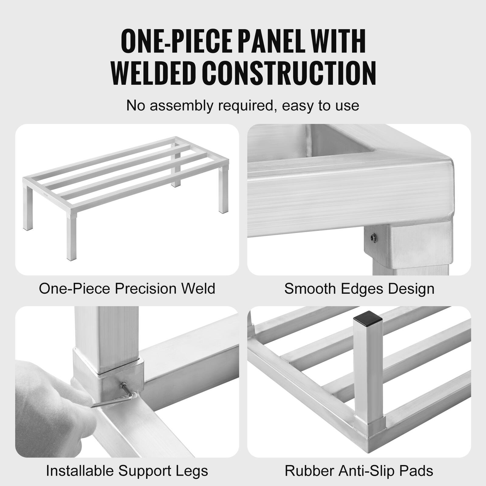 ONE-PIECE PANEL WITH WELDED CONSTRUCTION  
No assembly required, easy to use  

- One-Piece Precision Weld  
- Smooth Edges Design  
- Installable Support Legs  
- Rubber Anti-Slip Pads