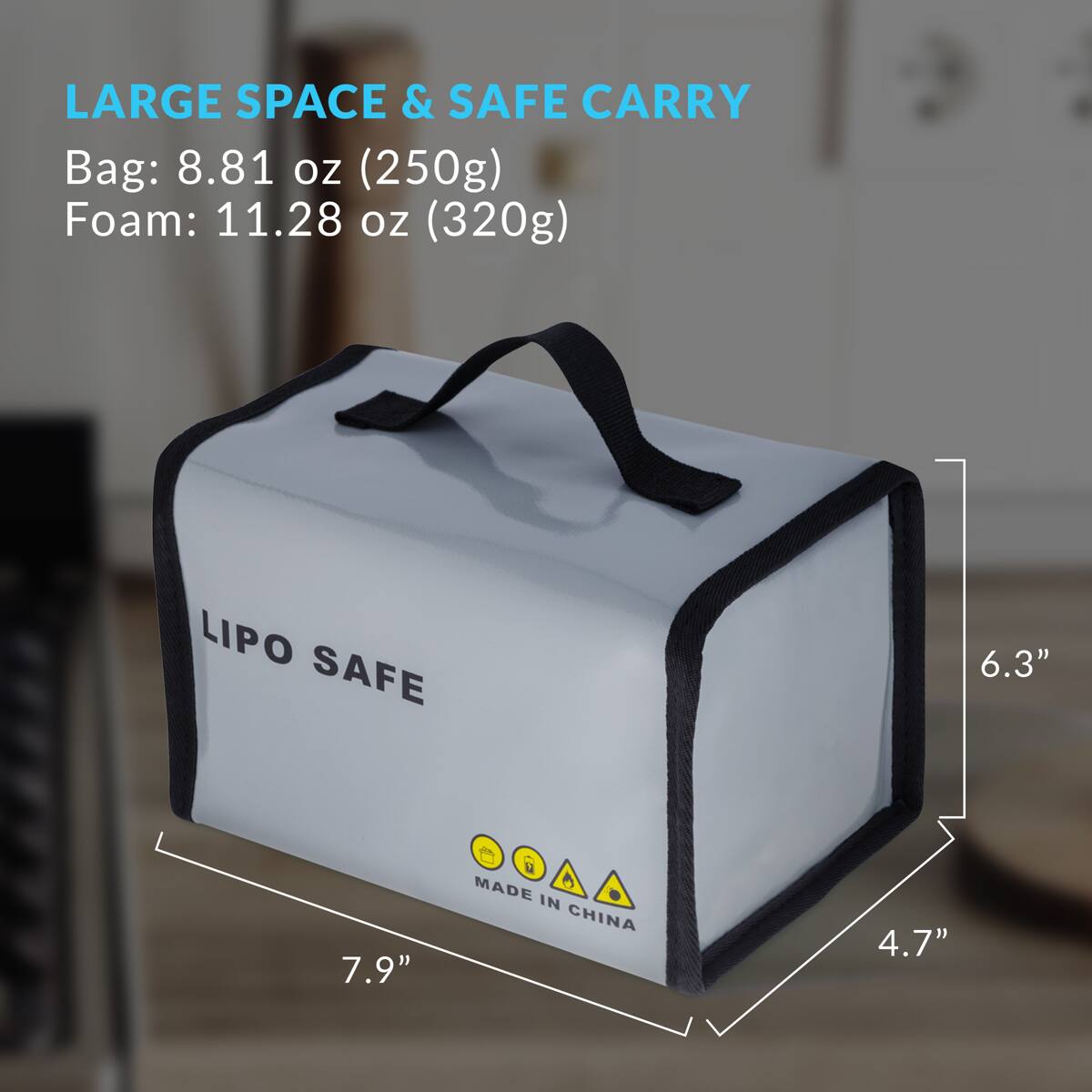 LARGE SPACE & SAFE CARRY

Bag: 8.81 oz (250g)
Foam: 11.28 oz (320g)

LIPO SAFE

MADE IN CHINA

6.3" x 7.9" x 4.7"
