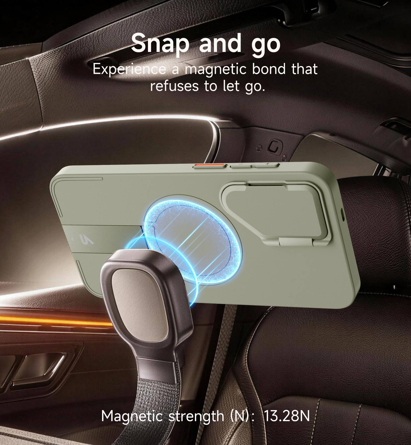 Snap and go  
Experience a magnetic bond that refuses to let go.  

Magnetic strength (N): 13.28N
