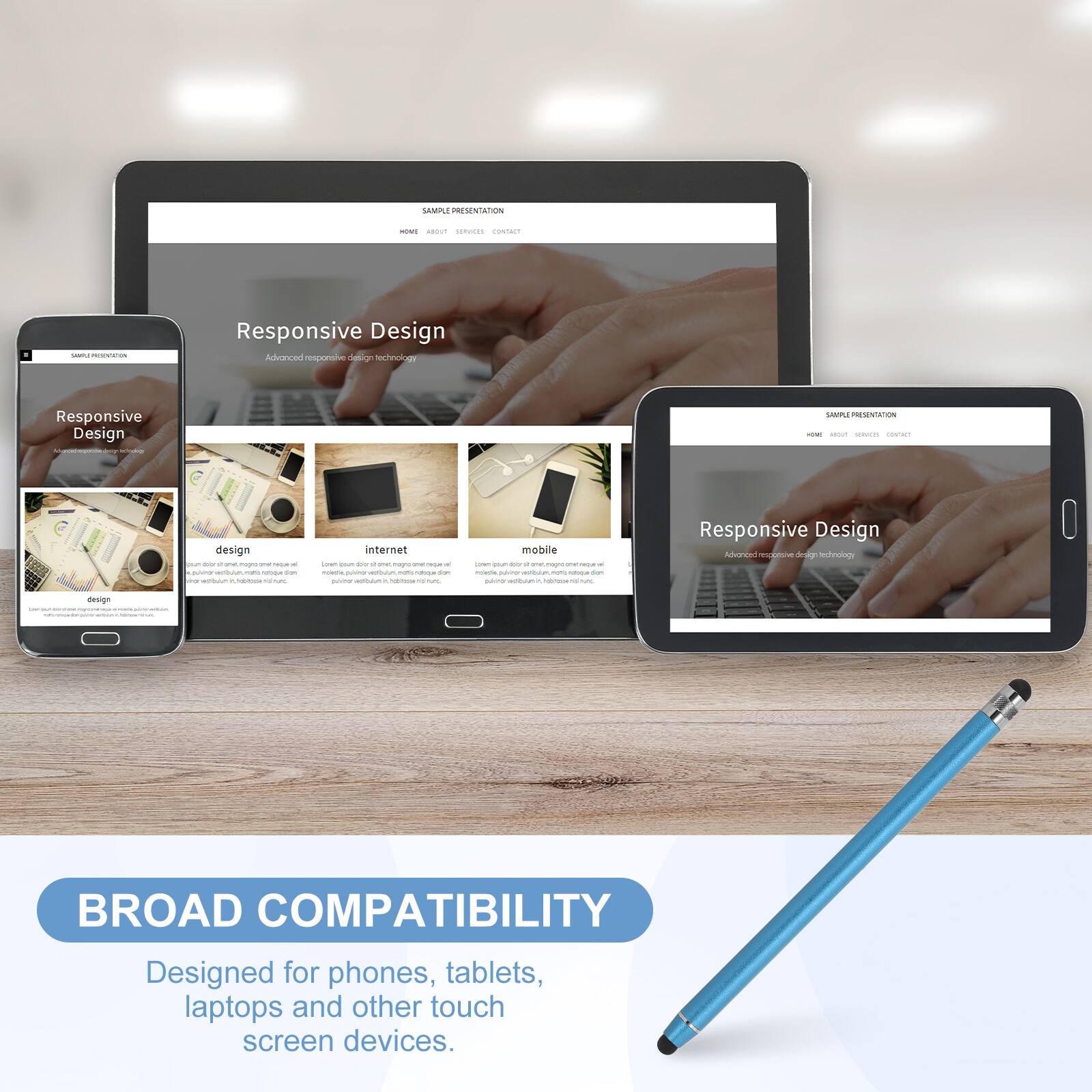 SAMPLE PRESENTATION

Responsive Design
Advanced responsive design technology

Responsive Design
Designed for phones, tablets, laptops and other touch screen devices.