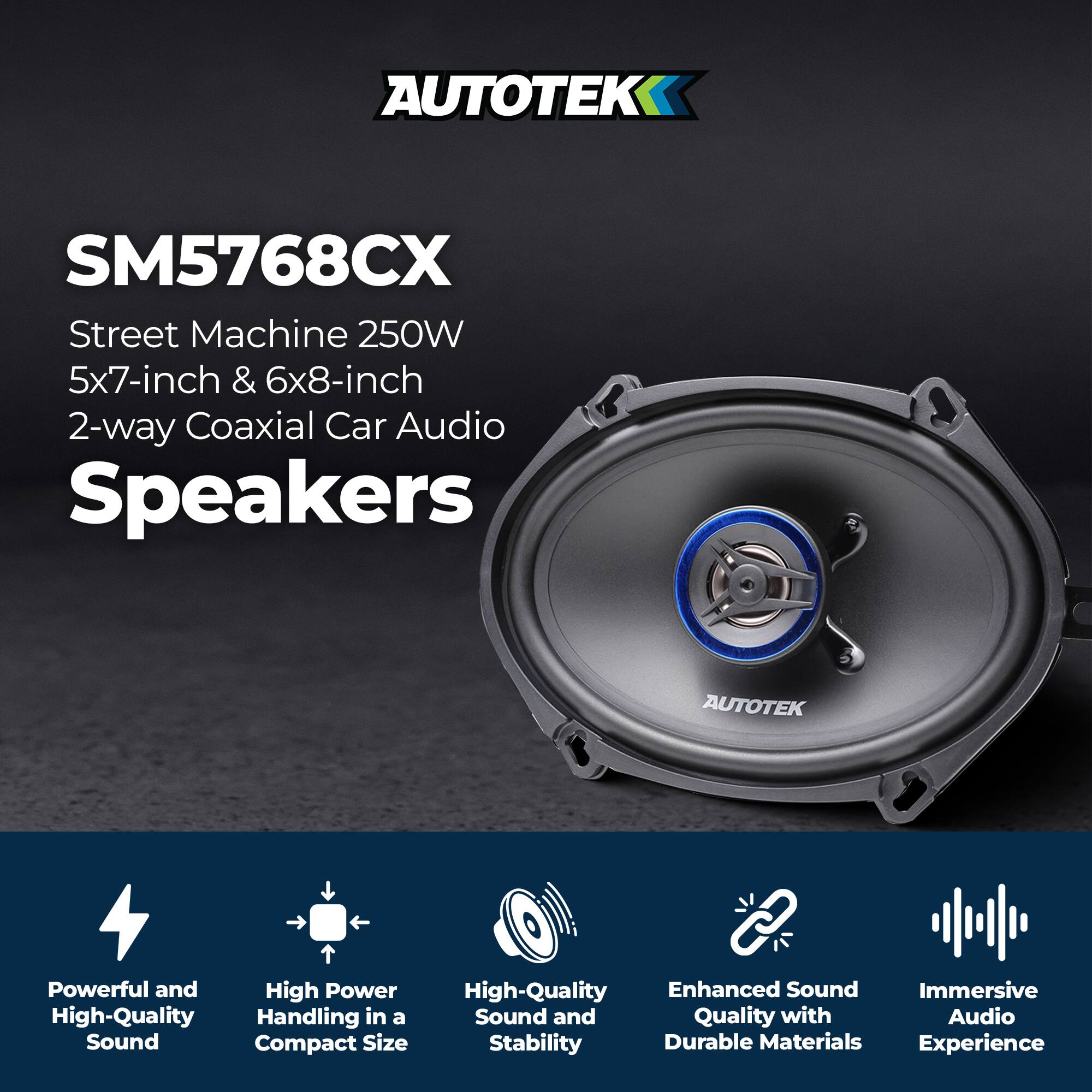AUTOTEK  
SM5768CX  
Street Machine 250W  
5x7-inch & 6x8-inch  
2-way Coaxial Car Audio Speakers  

- Powerful and High-Quality Sound  
- High Power Handling in a Compact Size  
- High-Quality Sound and Stability  
- Enhanced Sound Quality with Durable Materials  
- Immersive Audio Experience