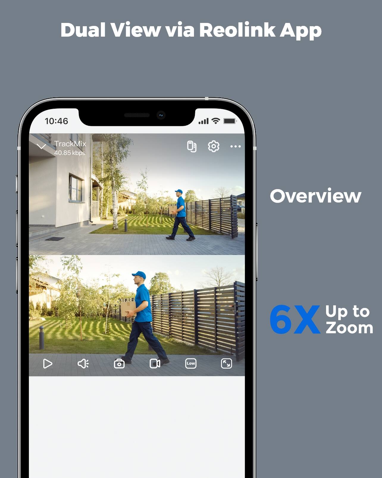 Dual View via Reolink App

10:46

TrackMix 40.85 kbps

Overview

Up to 6X Zoom