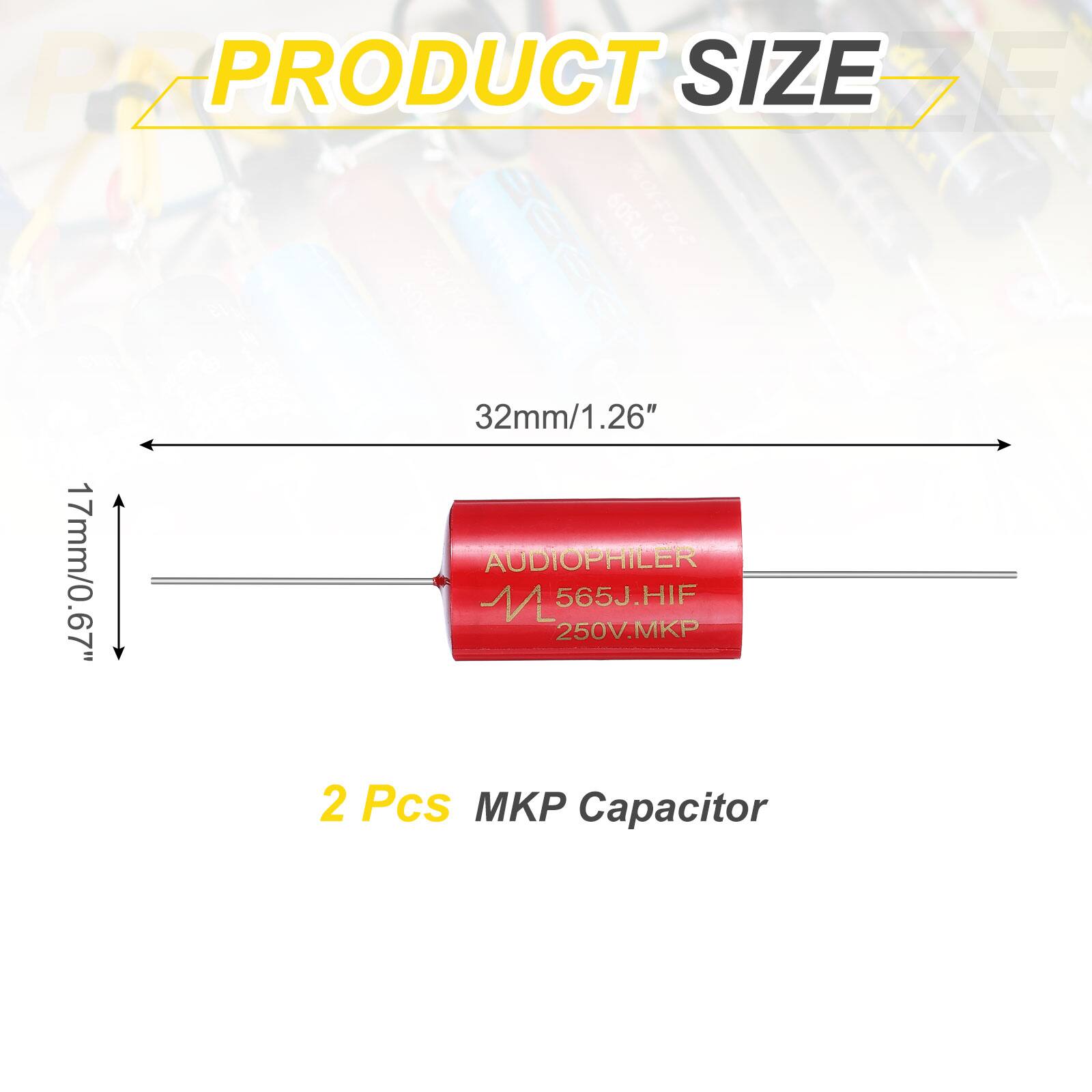 PZ PRODUCT SIZE DE 270110N  
32mm/1.26"  
AUDIOPHILER 17mm/0.67"  
565J.HIF 250V.MKP  
2 Pcs MKP Capacitor