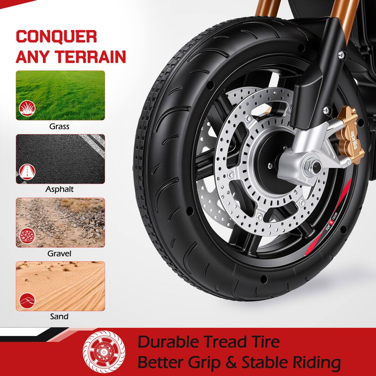 CONQUER ANY TERRAIN

Grass
Asphalt
Gravel
Sand

Durable Tread Tire Better Grip & Stable Riding