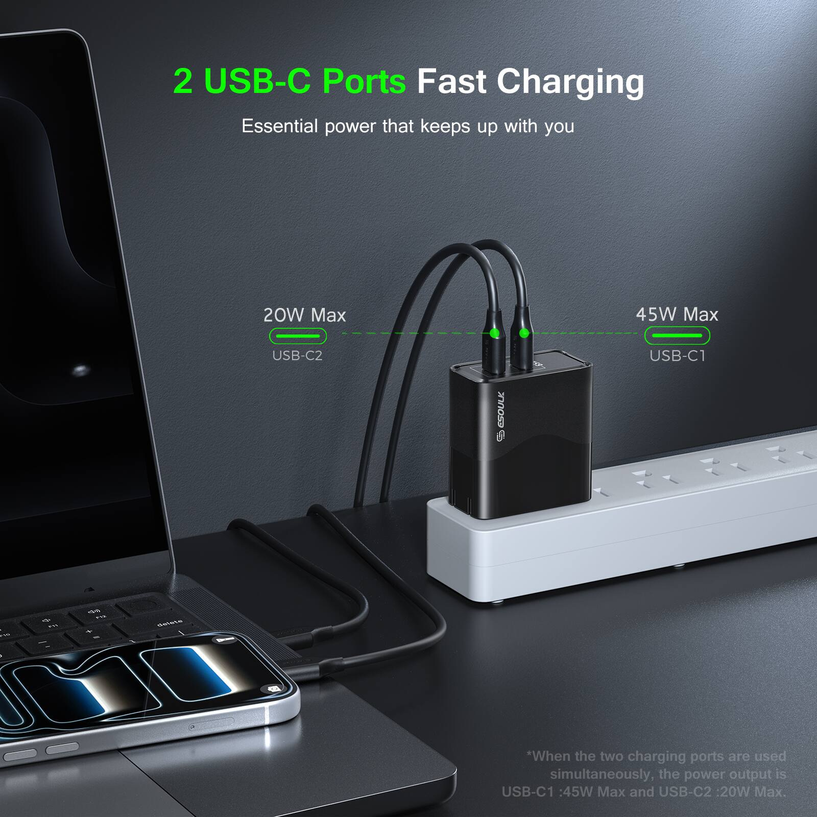 2 USB-C Ports Fast Charging  
Essential power that keeps up with you  

20W Max USB-C2  
45W Max USB-C1  

*When the two charging ports are used simultaneously, the power output is USB-C1: 45W Max and USB-C2: 20W Max.