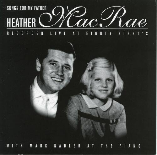 SONGS FOR MY FATHER  
HEATHER MacRAE  
RECORDED LIVE AT EIGHTY EIGHT'S  
WITH MARK NADLER AT THE PIANO