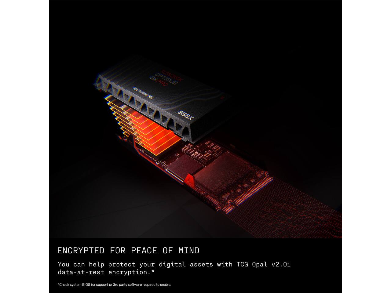 GXPRO SANDISK 85OX SSD  
ENCRYPTED FOR PEACE OF MIND  
You can help protect your digital assets with TCG Opal v2.01 data-at-rest encryption.*  
*Check system BIOS for support or 3rd party software required to enable.