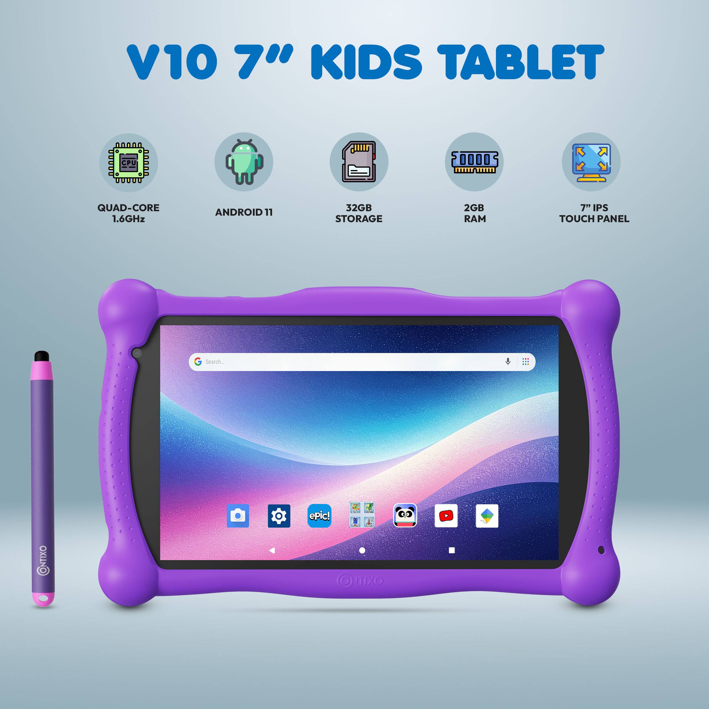 V10 7" KIDS TABLET
CPU: QUAD-CORE 1.6GHz
OS: ANDROID 11
STORAGE: 32GB
RAM: 2GB
SCREEN: 7" IPS TOUCH PANEL