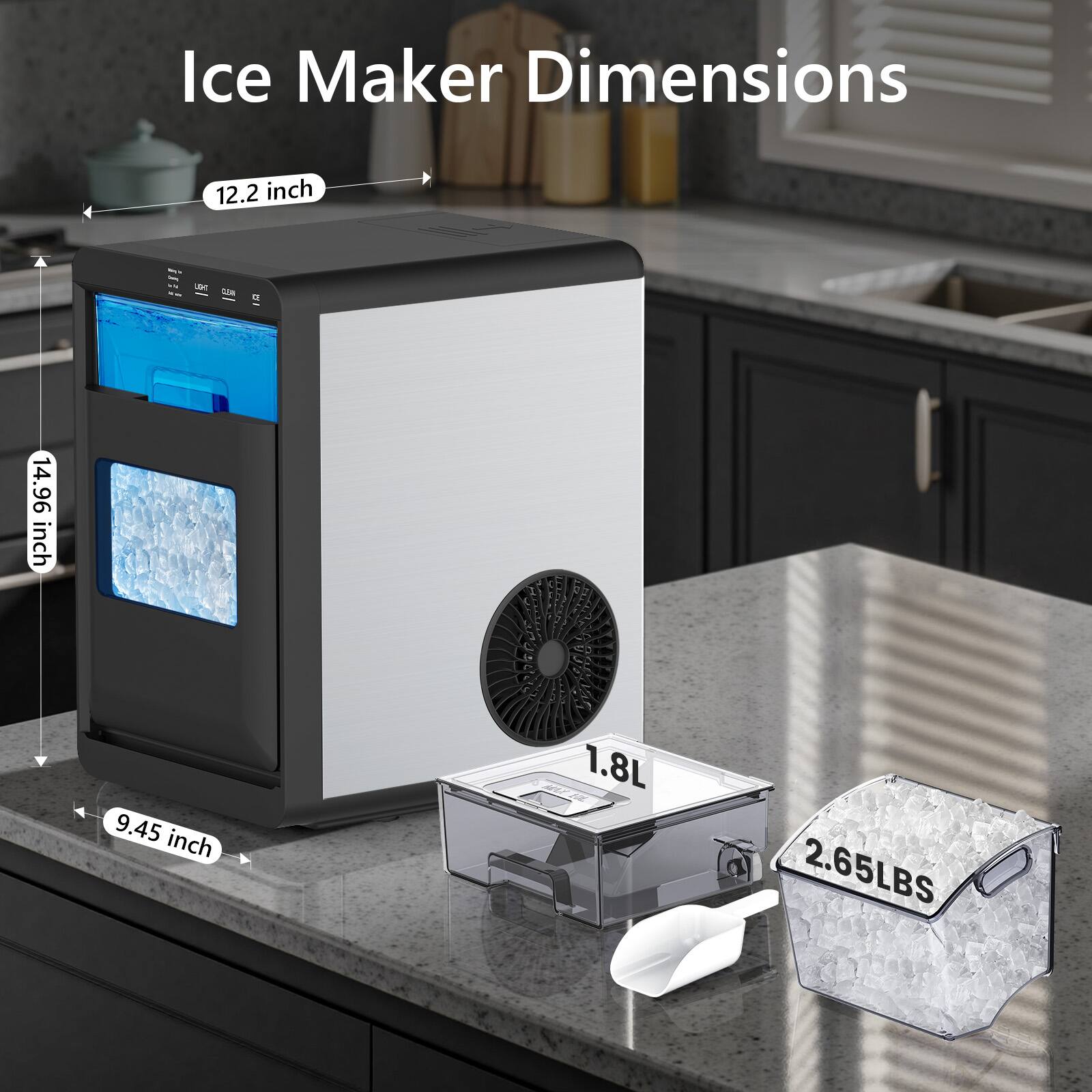 Ice Maker Dimensions

12.2 inch  
14.96 inch  
9.45 inch  

MAX 1GL FOR 1.8L  
2.65LBS