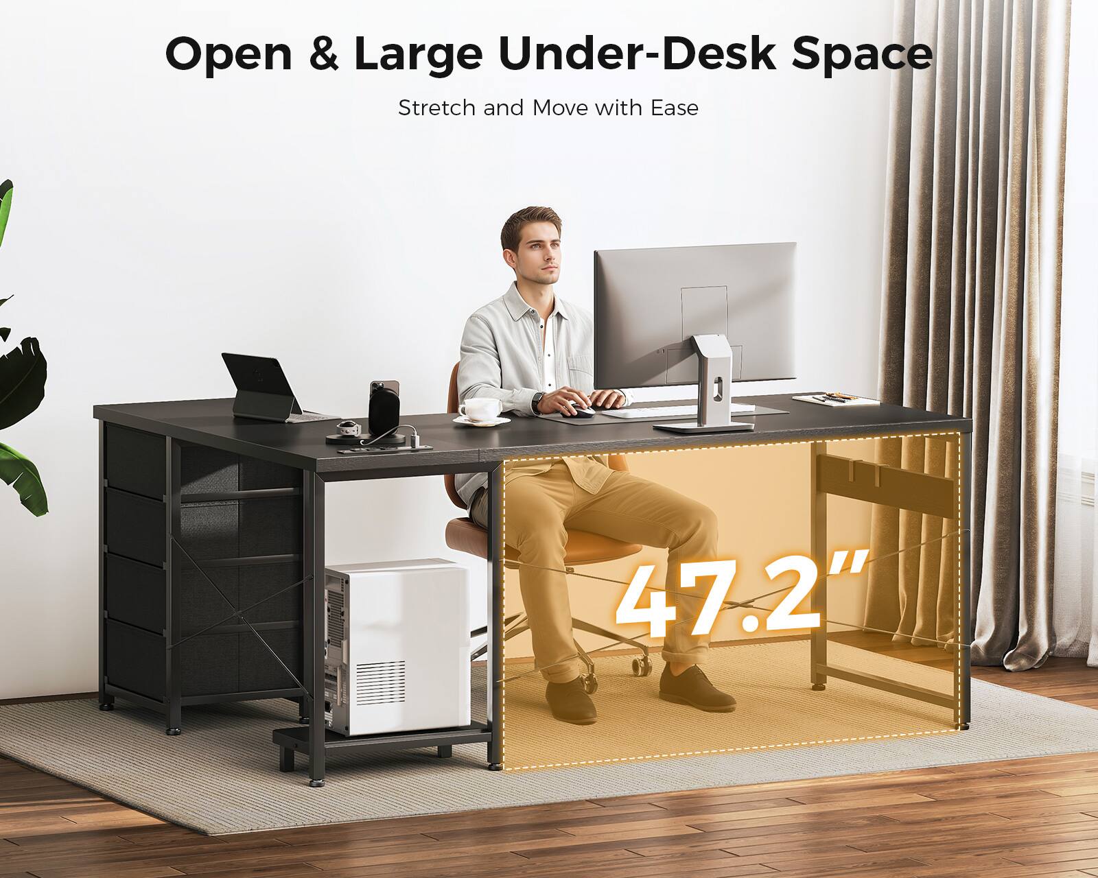 Open & Large Under-Desk Space  
Stretch and Move with Ease  

47.2"