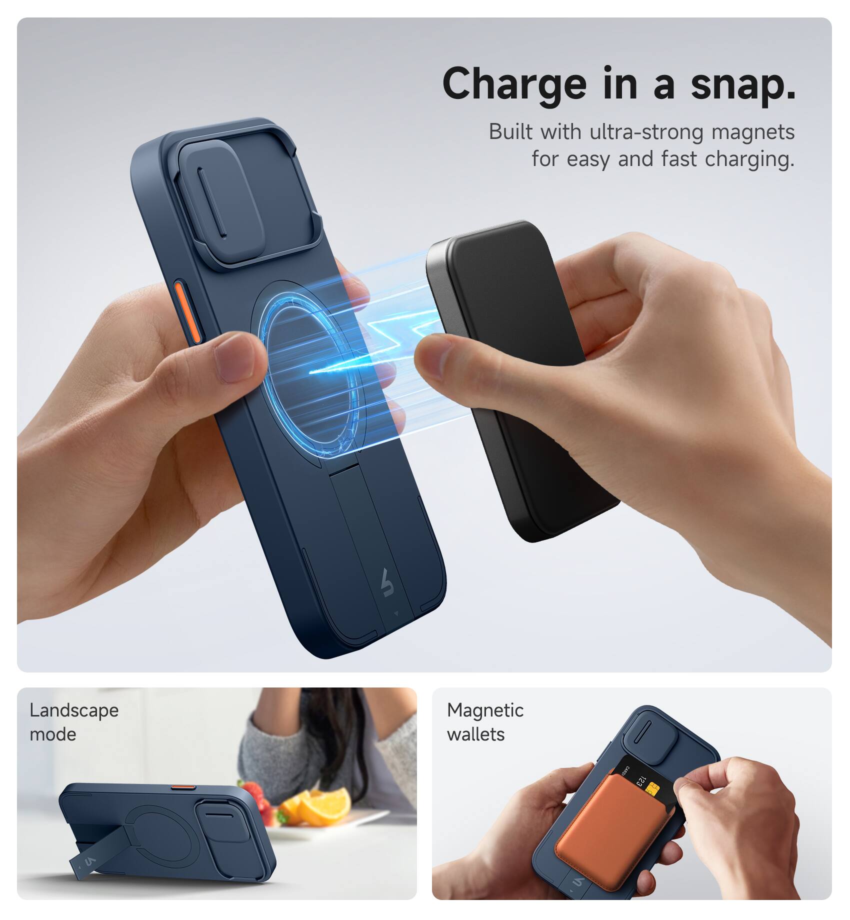Charge in a snap.  
Built with ultra-strong magnets for easy and fast charging.  

Landscape mode  

Magnetic wallets