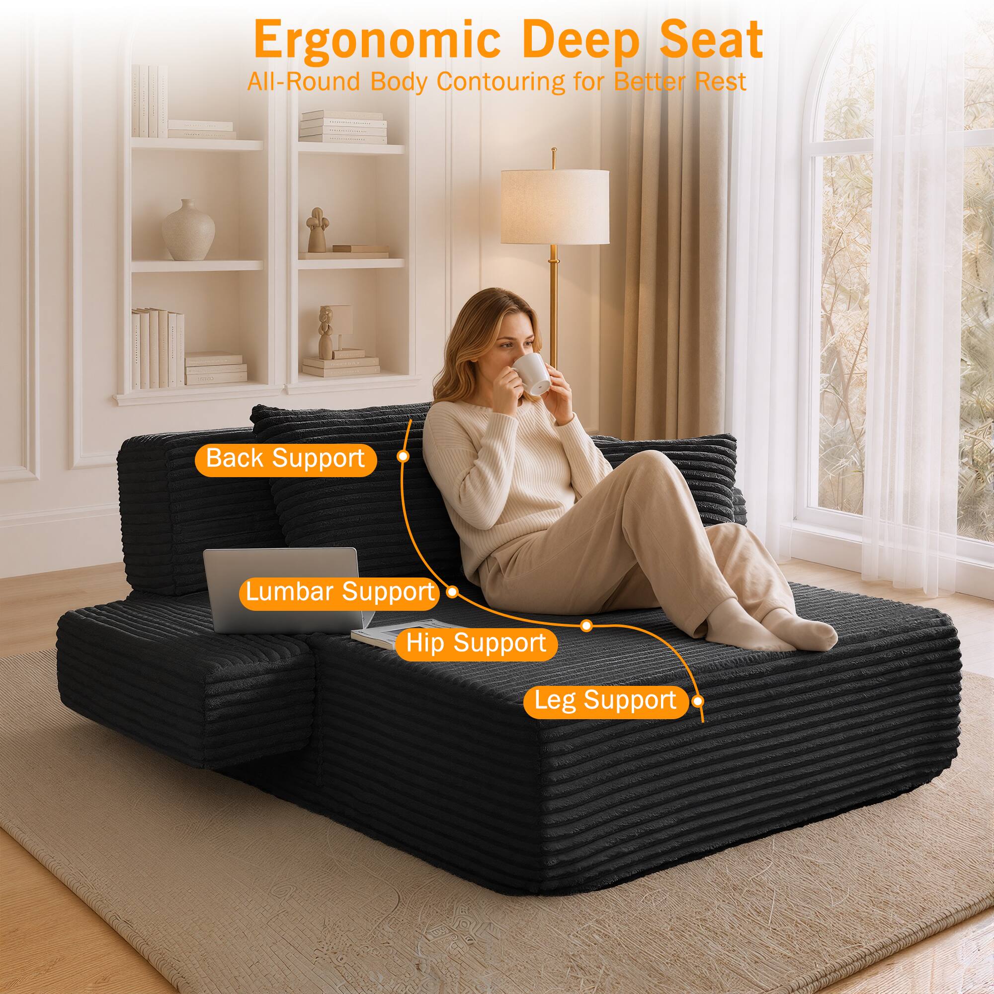 Ergonomic Deep Seat  
All-Round Body Contouring for Better Rest  

- Back Support  
- Lumbar Support  
- Hip Support  
- Leg Support