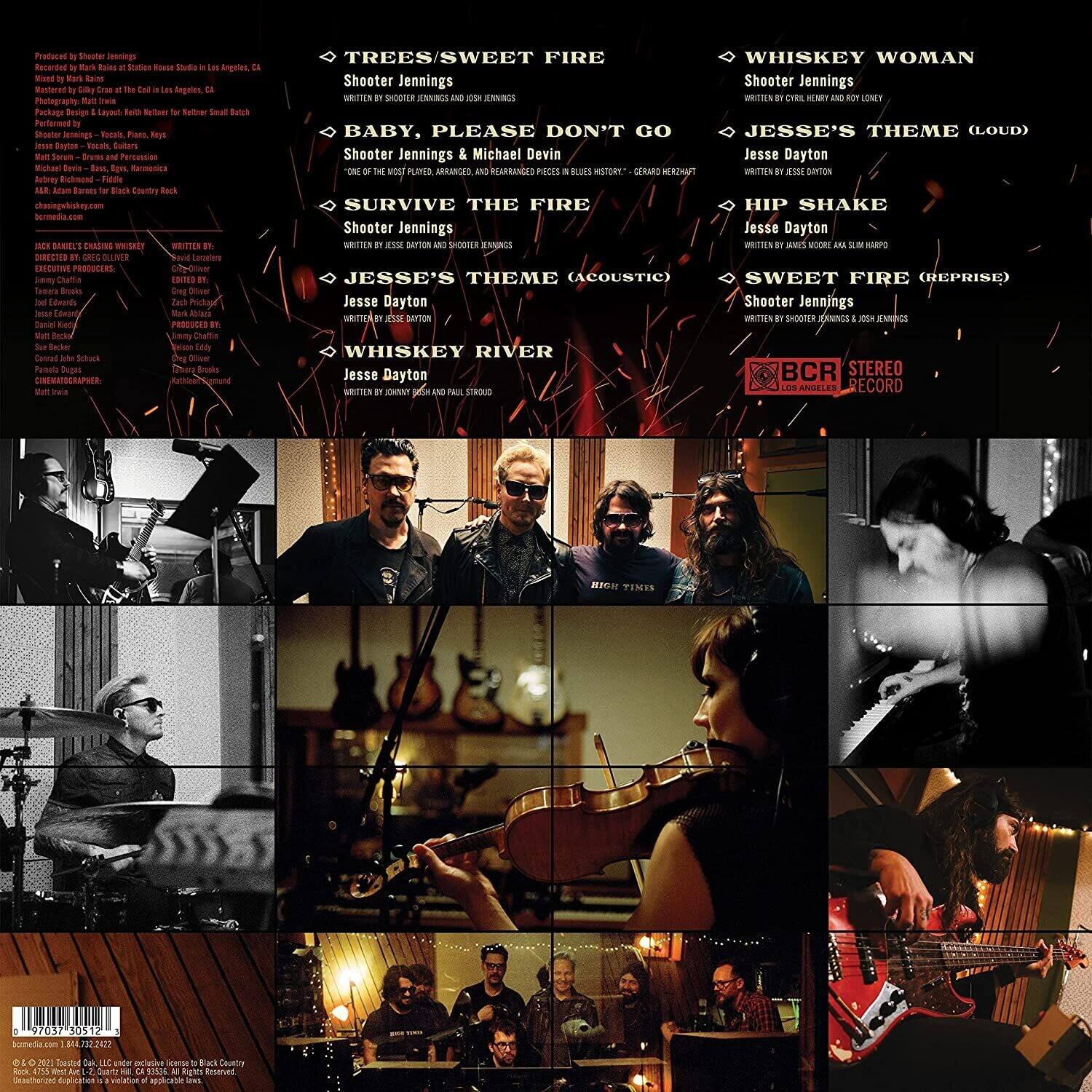 **TREES/SWEET FIRE**  
Shooter Jennings  
WRITTEN BY SHOOTER JENNINGS & JOSH JENNINGS  

**BABY, PLEASE DON'T GO**  
Shooter Jennings & Michael Devin  
ONE OF THE MOST PLAYED, ARRANGED, AND COVERED SONGS IN COUNTRY HISTORY - GEORGE HERNHART  

**SURVIVE THE FIRE**  
Shooter Jennings  
WRITTEN BY JESSE DAYTON AND SHOOTER JENNINGS  

**JESSE'S THEME (ACOUSTIC)**  
Jesse Dayton  
WRITTEN BY JESSE DAYTON  

**WHISKEY RIVER**  
Jesse Dayton & Paul Strood  
WRITTEN BY JESSE DAYTON AND PAUL STROOD  

**WHISKEY WOMAN**  
Shooter Jennings  
WRITTEN BY CRYSTAL HENRY AND BOY LONEY  

**JESSE'S THEME (LOUD)**  
Jesse Dayton  
WRITTEN BY JESSE DAYTON  

**HIP SHAKE**  
Jesse Dayton  
WRITTEN BY JAMES MOORE AND KALI SIMPSON  

**SWEET FIRE (REPRISE)**  
