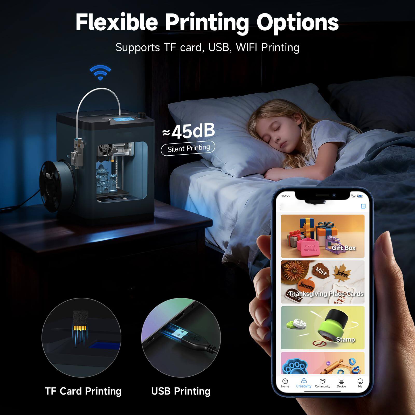 Flexible Printing Options  
Supports TF card, USB, WIFI Printing  
45dB Silent Printing  

1:36  
Tat Hp79 hNa Gift Box  
Mike John Jimmy Thanksgiving Plates  
dcal KAP Stamp  

TF Card Printing  
USB Printing  
HaTE Creativity Community Device