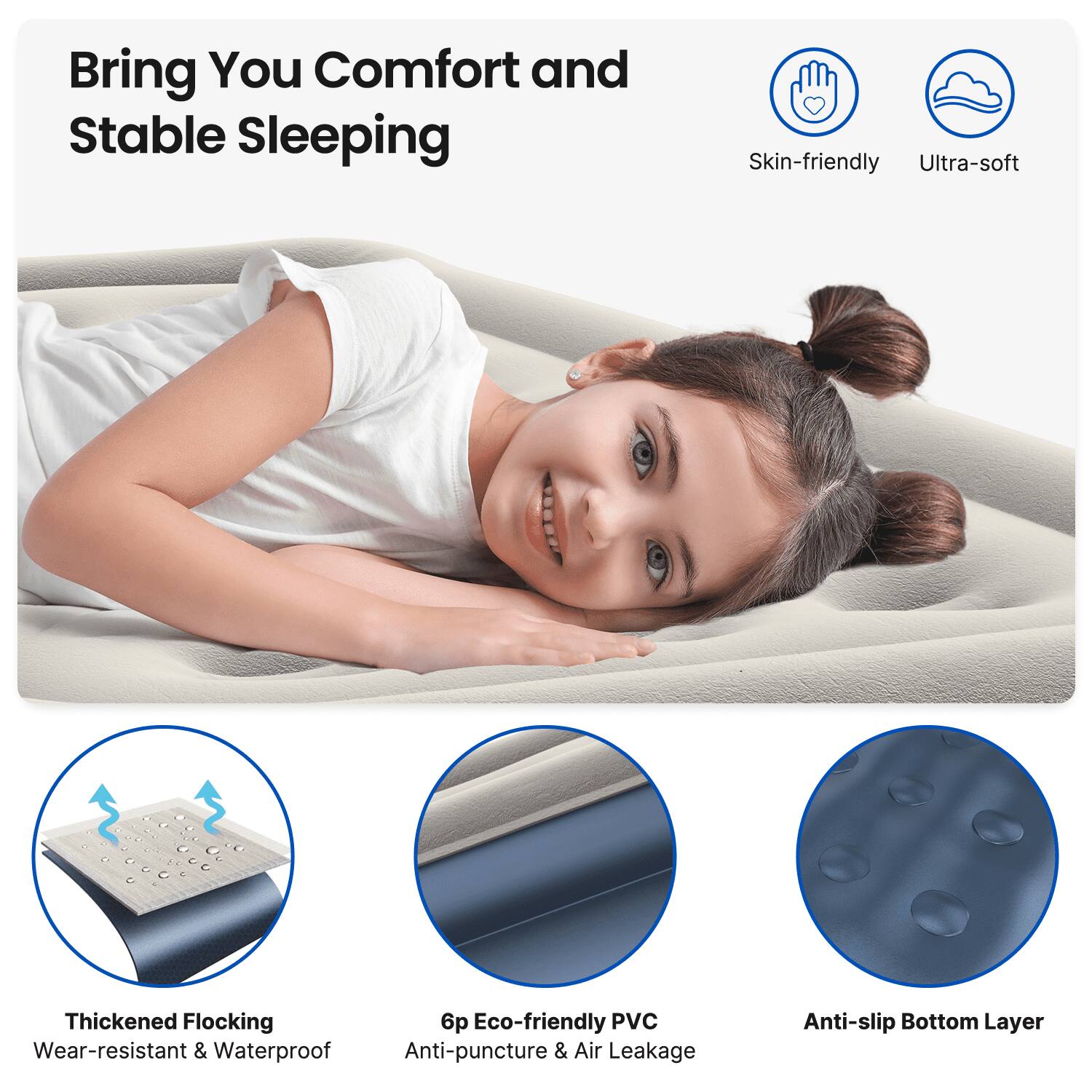 Bring You Comfort and Stable Sleeping

Skin-friendly Ultra-soft Thickened Flocking 6p Eco-friendly PVC Wear-resistant & Waterproof Anti-puncture & Air Leakage Anti-slip Bottom Layer