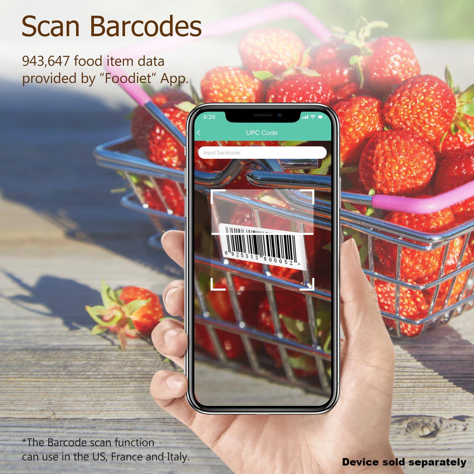 Scan Barcodes

943,647 food item data provided by "Foodiet" App.

4:26

UPC Code

Input barcode

*The Barcode scan function can use in the US, France and Italy.

Device sold separately