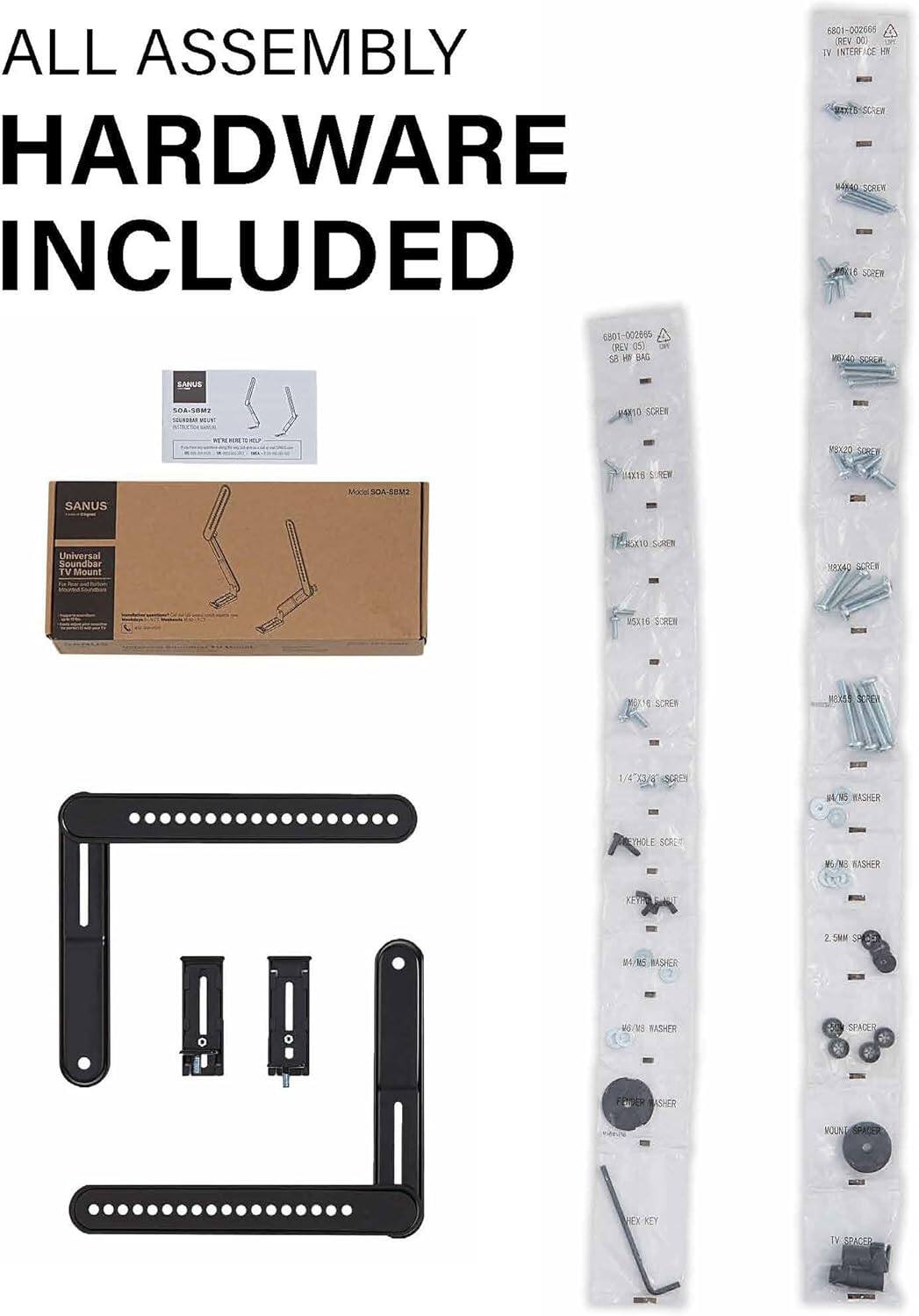 ALL ASSEMBLY HARDWARE INCLUDED

6801-002865 PM 05 P SA BAG 6801-002666 REV 0C TV INTO CE H wEXE5 SCGR M4840 SORAM SOREW CALON SOLA SANUE LSAM2 4 VY 410 SCHEN R... . - C SORE OXS SANUS MSOA-SEMI Universal Soundbar TV Mount X10 SUEEN Y8X, SCREB 15115 SCREN 16 SCREE WeH SCM 1/4-X3/4 SGREN 04/145 WASHER THOLE SCRE WL/M KASHER FTA 2.5MM SB C M4/%S BASHER #6/1 BASHER SPACES SER ASHER ROUNA SPACER HEX-KEY bV SRAGER

6801-002665 REV 05 SB HIP BAG
6801-002666 REV 05 TV INTER/DE-HW

M4x10 SCREW
M4x16 SC