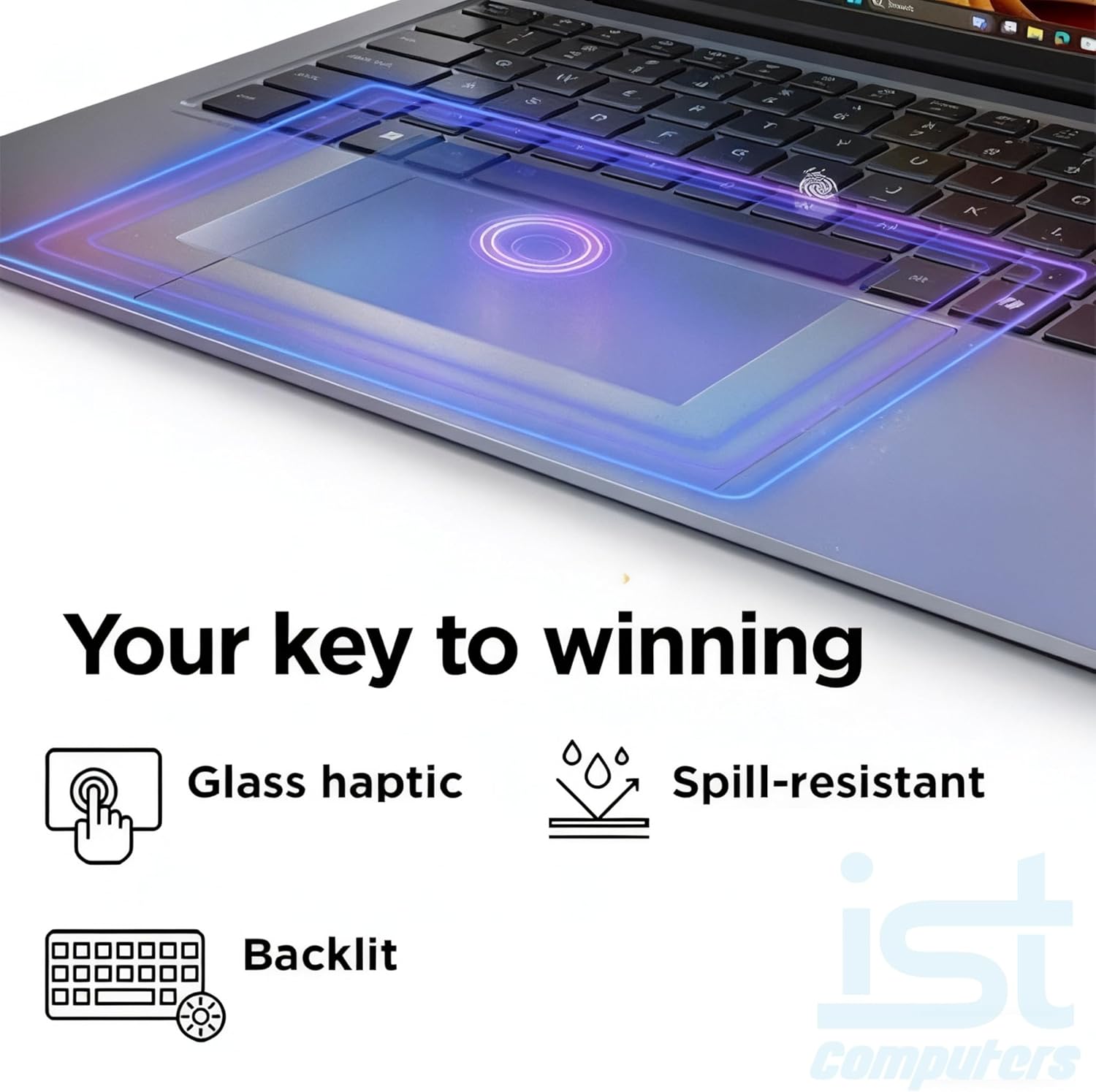 Your key to winning

- Glass haptic
- Backlit
- Spill-resistant

ist computers