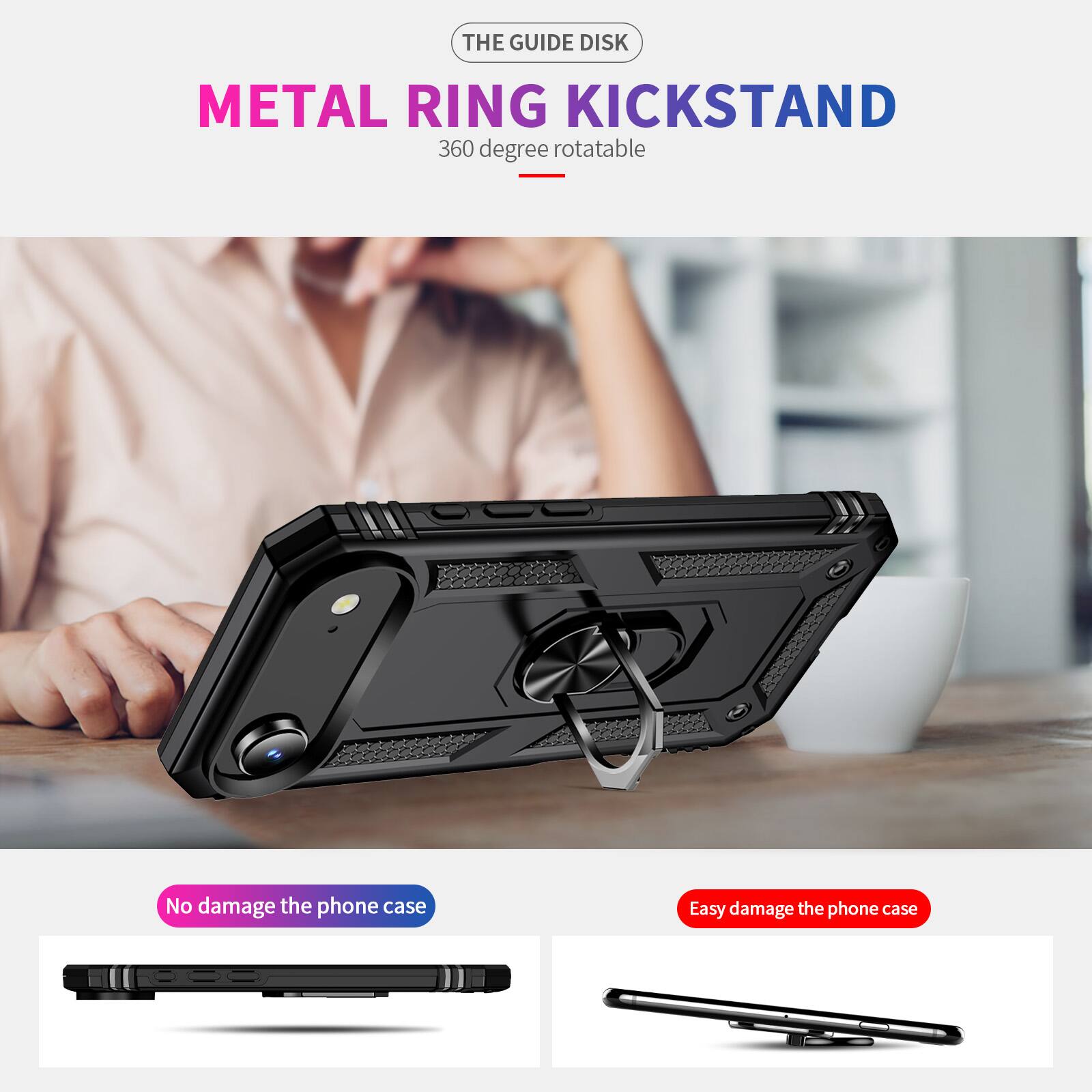 THE GUIDE DISK  
METAL RING KICKSTAND  
360 degree rotatable  
No damage the phone case  
Easy damage the phone case