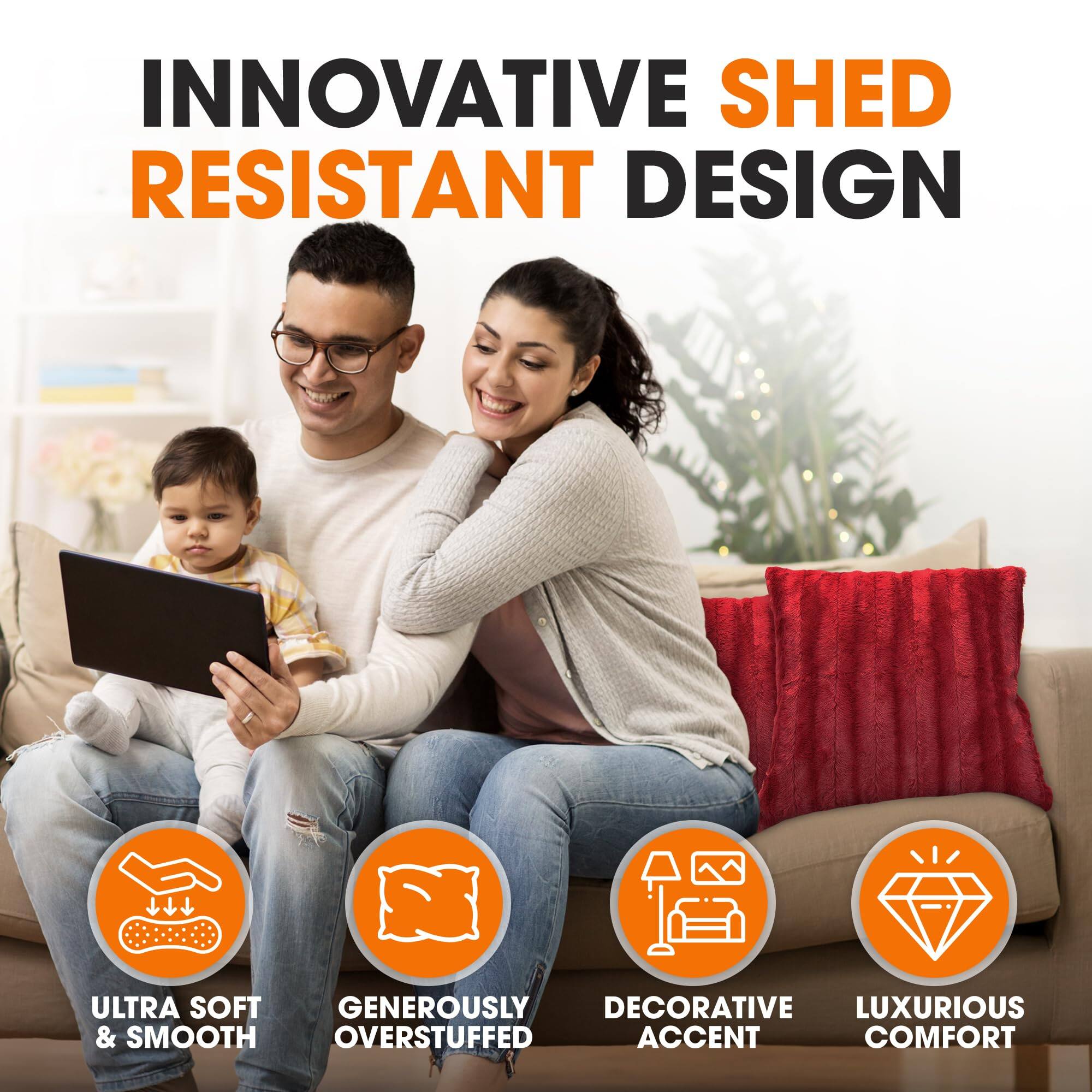 INNOVATIVE SHED RESISTANT DESIGN

ULTRA SOFT & SMOOTH  
GENEROUSLY OVERSTUFFED  
DECORATIVE ACCENT  
LUXURIOUS COMFORT