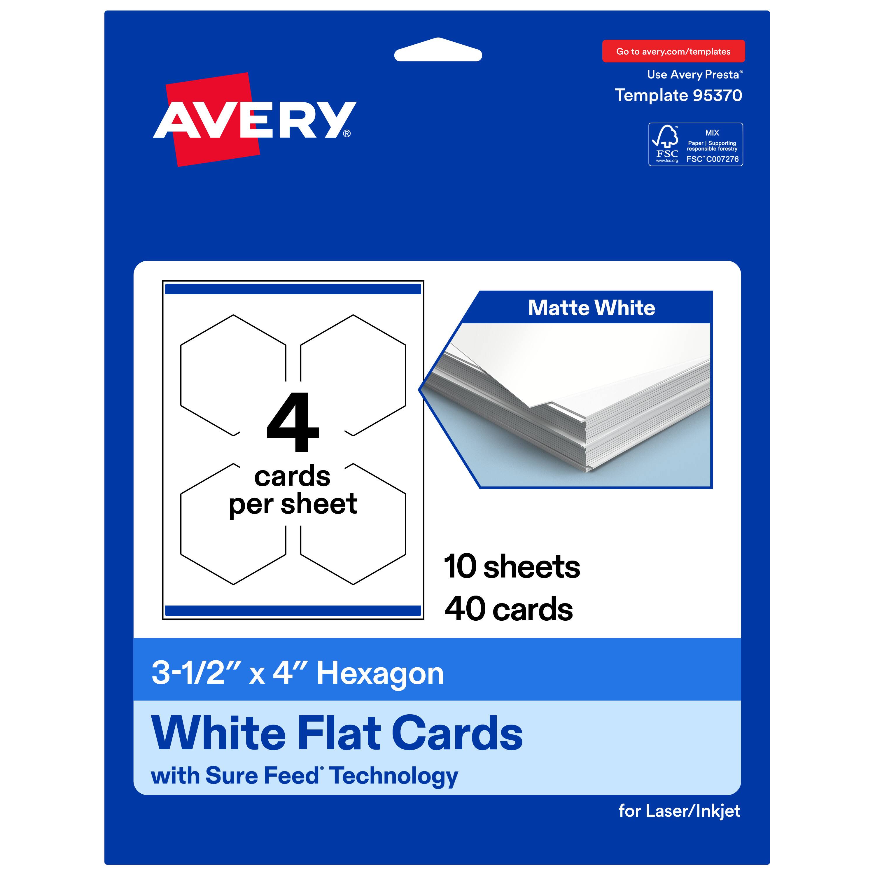 Go to avery.com/templates  
AVERY  
Use Avery Presta™ Template 95370  
Matte White  
4 cards per sheet  
10 sheets  
40 cards  
3-1/2" x 4" Hexagon  
White Flat Cards with Sure Feed™ Technology for Laser/Inkjet