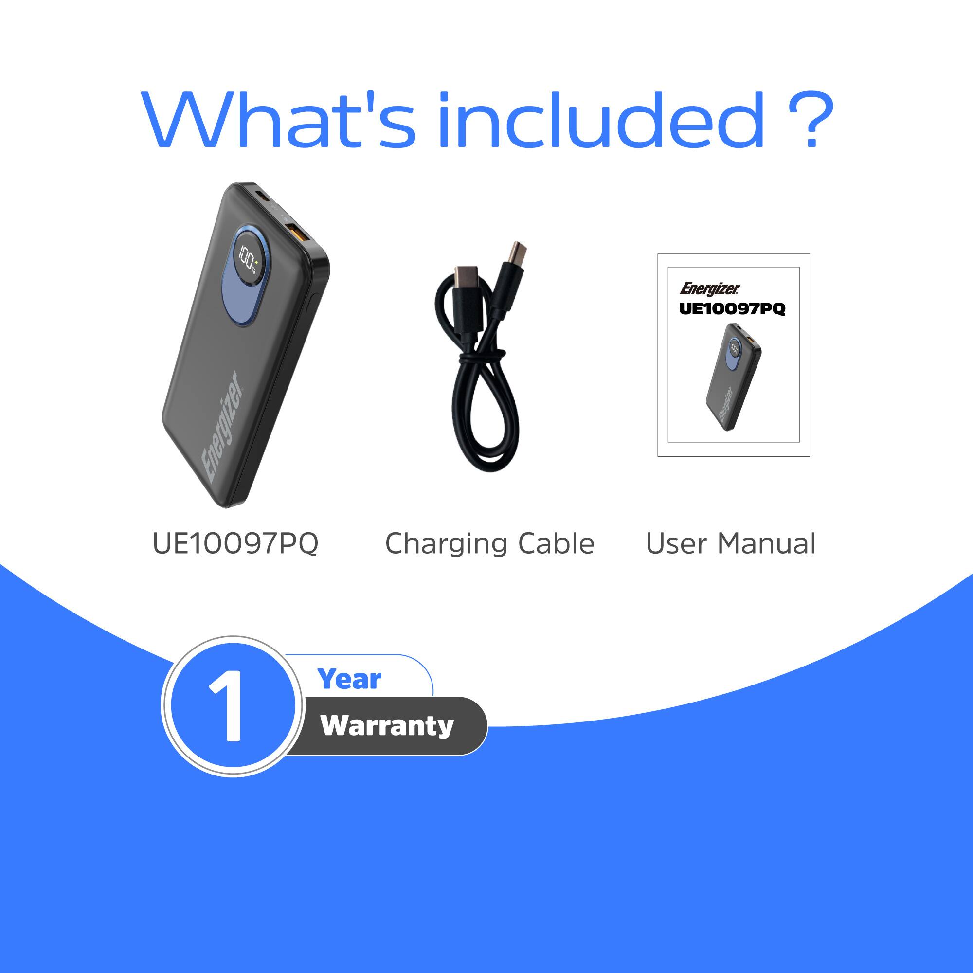 What's included?  
- Energizer UE10097PQ Charging Cable  
- Energizer UE10097PQ User Manual  
- 1 Year Warranty