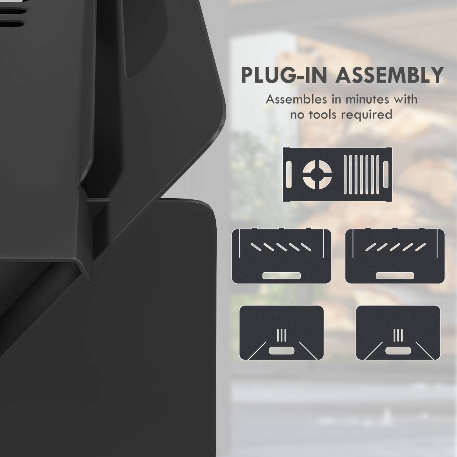PLUG-IN ASSEMBLY  
Assembles in minutes with no tools required